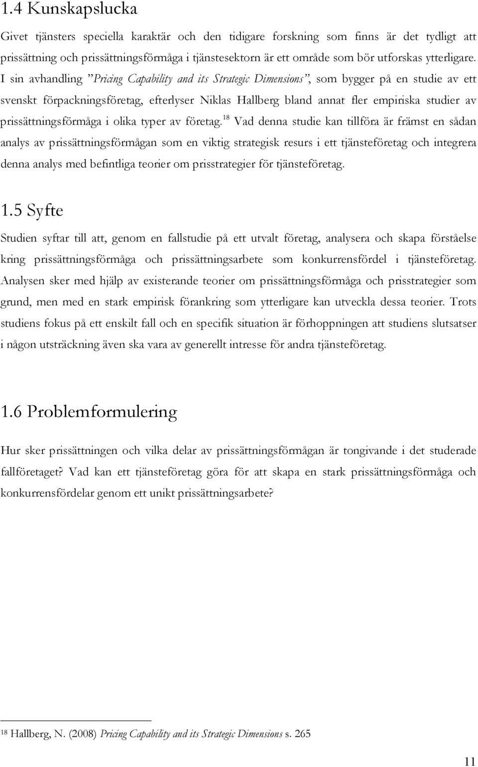 I sin avhandling Pricing Capability and its Strategic Dimensions, som bygger på en studie av ett svenskt förpackningsföretag, efterlyser Niklas Hallberg bland annat fler empiriska studier av