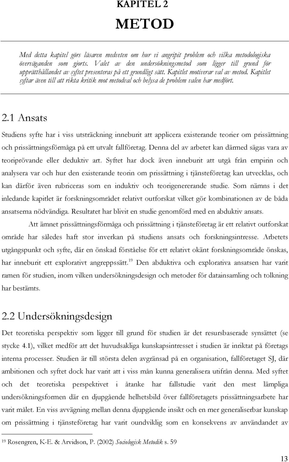 Kapitlet syftar även till att rikta kritik mot metodval och belysa de problem valen har medfört. 2.