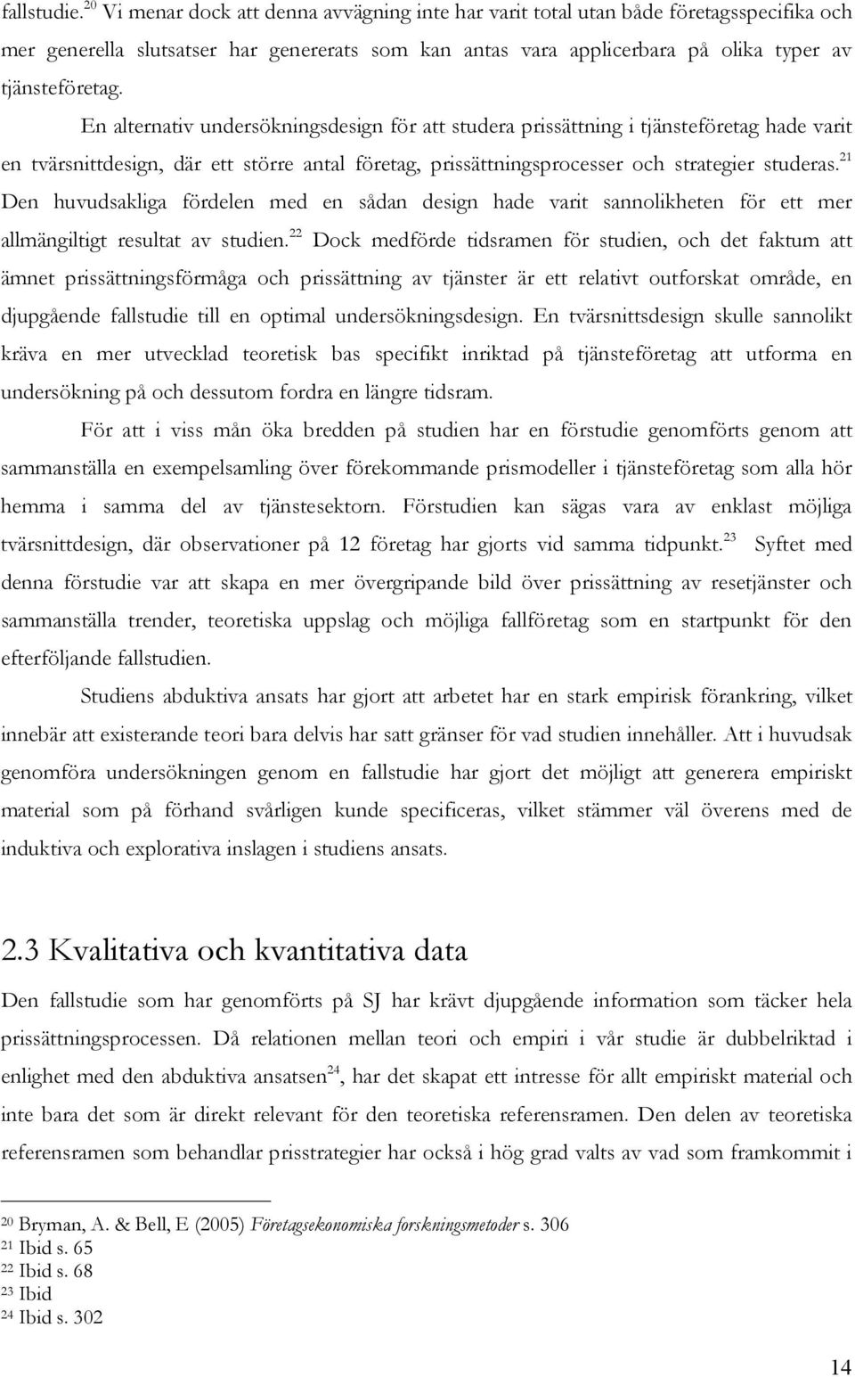 En alternativ undersökningsdesign för att studera prissättning i tjänsteföretag hade varit en tvärsnittdesign, där ett större antal företag, prissättningsprocesser och strategier studeras.