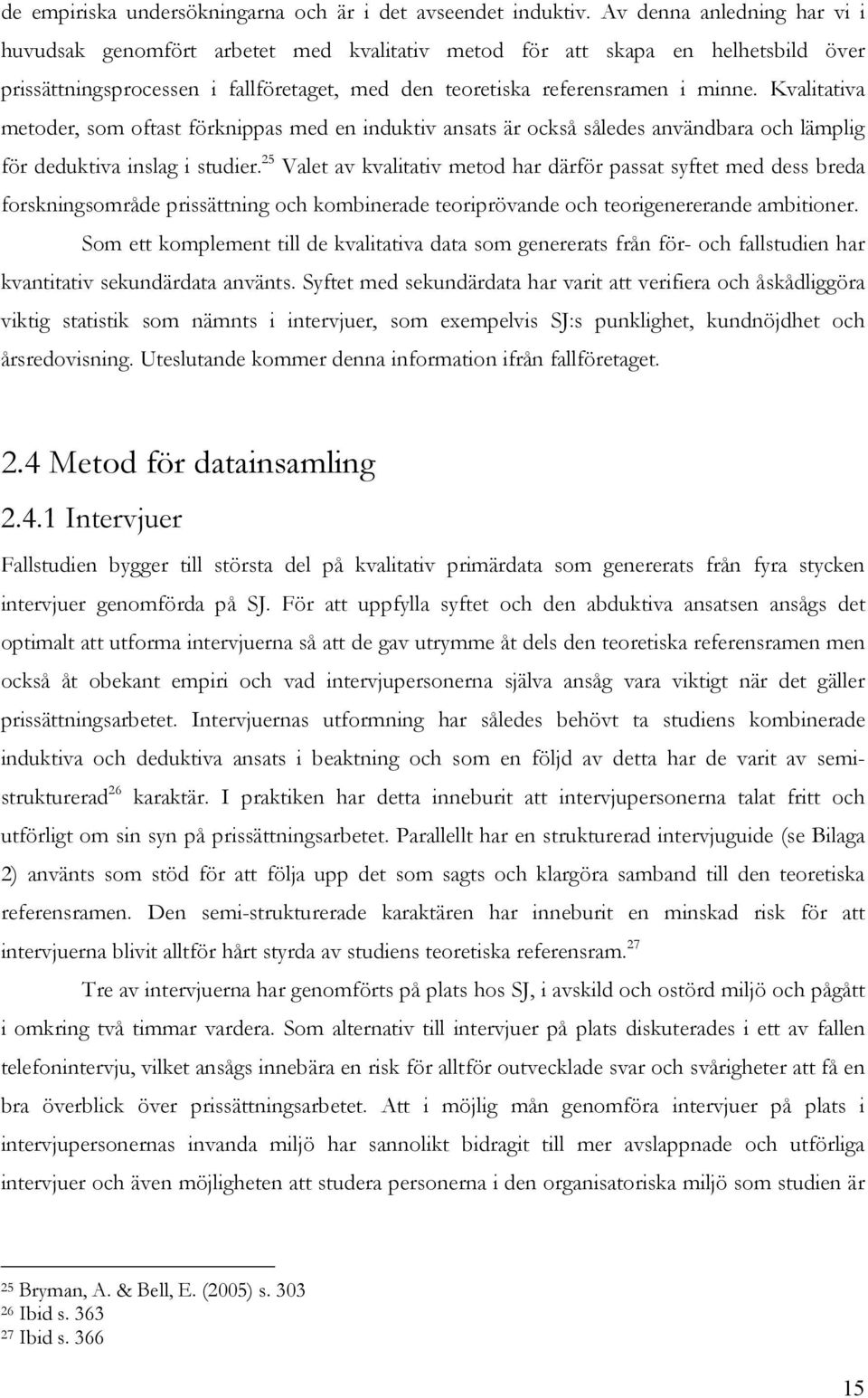 Kvalitativa metoder, som oftast förknippas med en induktiv ansats är också således användbara och lämplig för deduktiva inslag i studier.