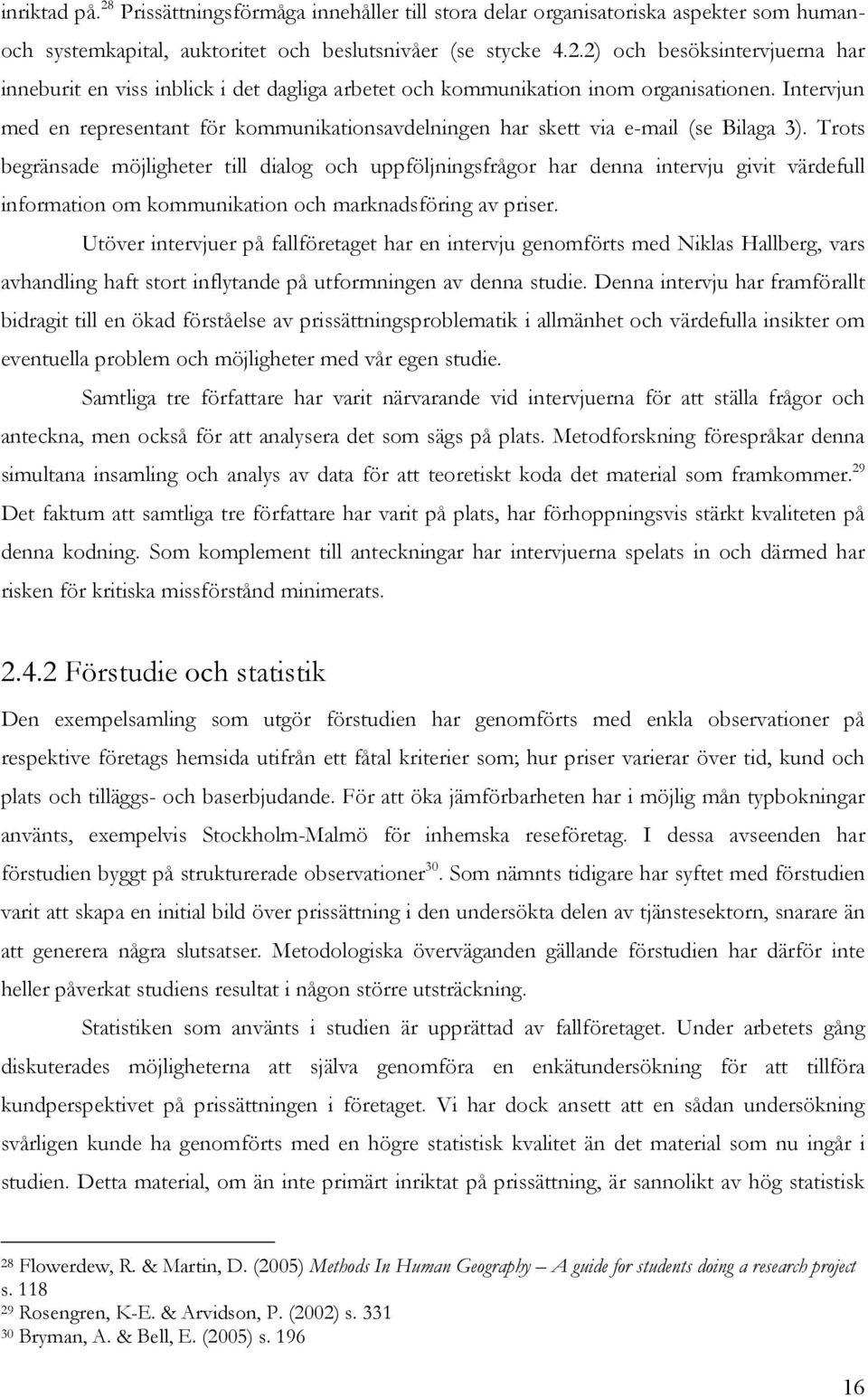 Trots begränsade möjligheter till dialog och uppföljningsfrågor har denna intervju givit värdefull information om kommunikation och marknadsföring av priser.