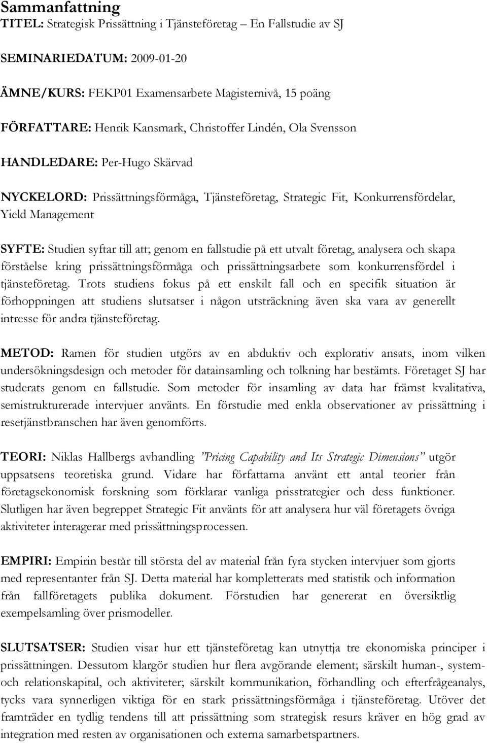 genom en fallstudie på ett utvalt företag, analysera och skapa förståelse kring prissättningsförmåga och prissättningsarbete som konkurrensfördel i tjänsteföretag.