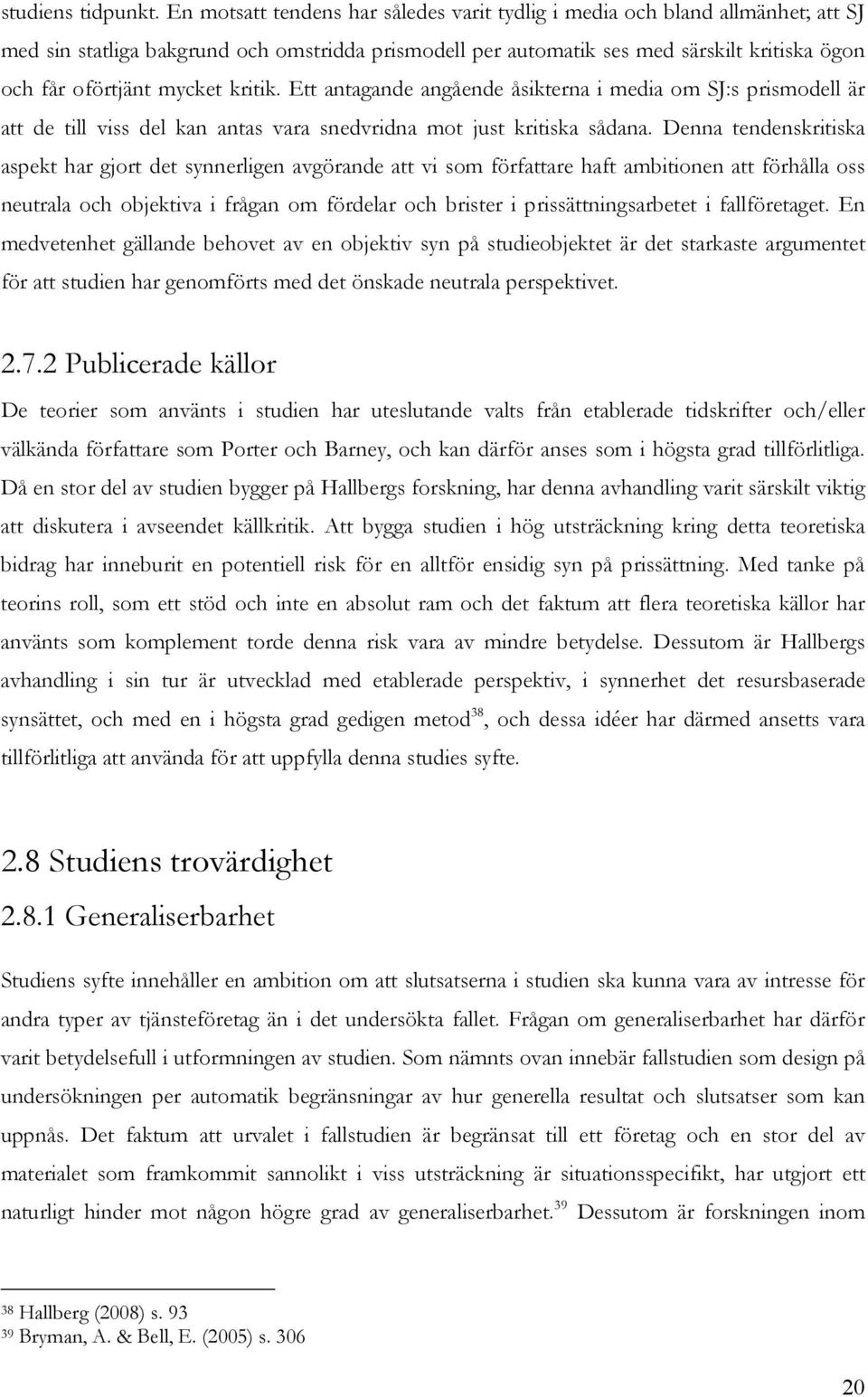 mycket kritik. Ett antagande angående åsikterna i media om SJ:s prismodell är att de till viss del kan antas vara snedvridna mot just kritiska sådana.