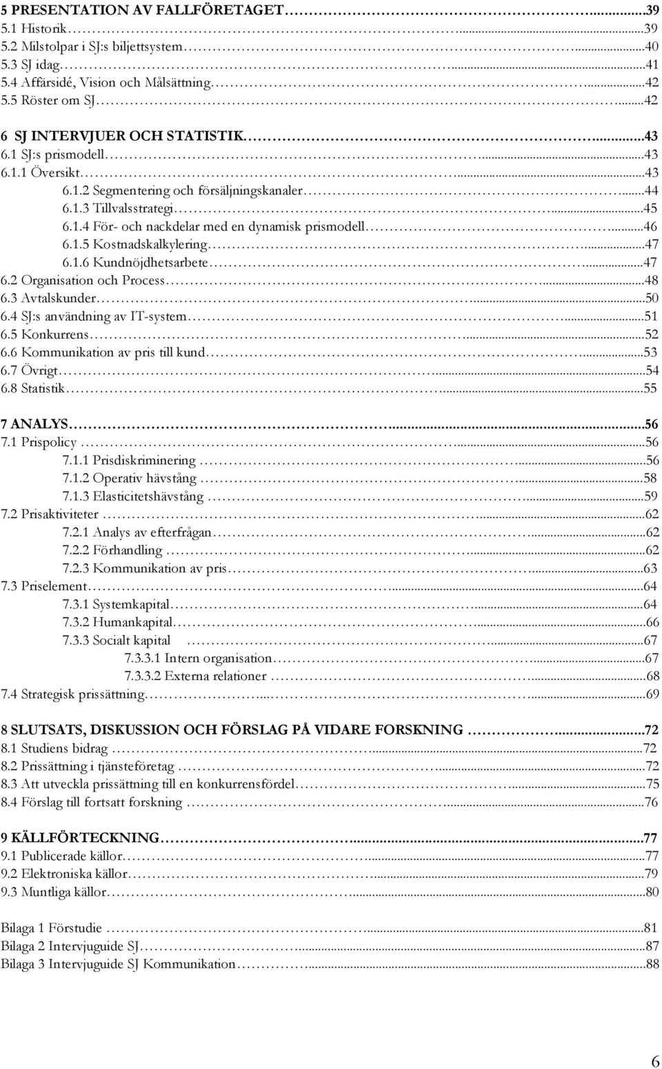 ..46 6.1.5 Kostnadskalkylering...47 6.1.6 Kundnöjdhetsarbete...47 6.2 Organisation och Process...48 6.3 Avtalskunder...50 6.4 SJ:s användning av IT-system...51 6.5 Konkurrens...52 6.