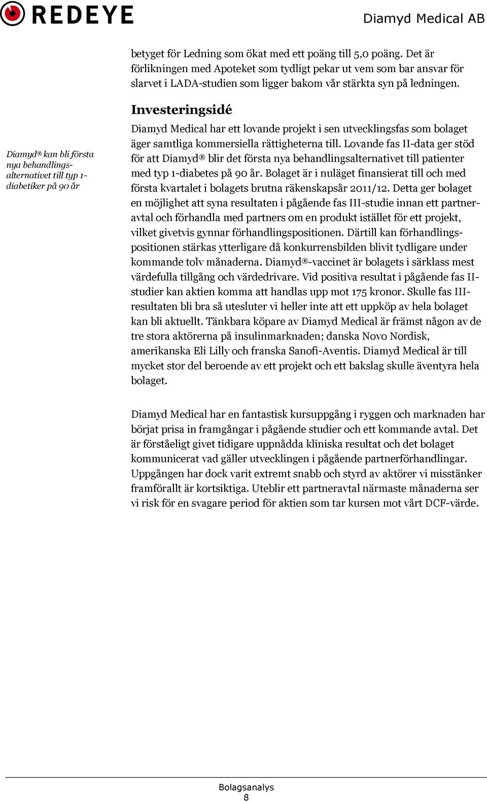 Diamyd kan bli första nya behandlingsalternativet till typ 1- diabetiker på 90 år Investeringsidé Diamyd Medical har ett lovande projekt i sen utvecklingsfas som bolaget äger samtliga kommersiella