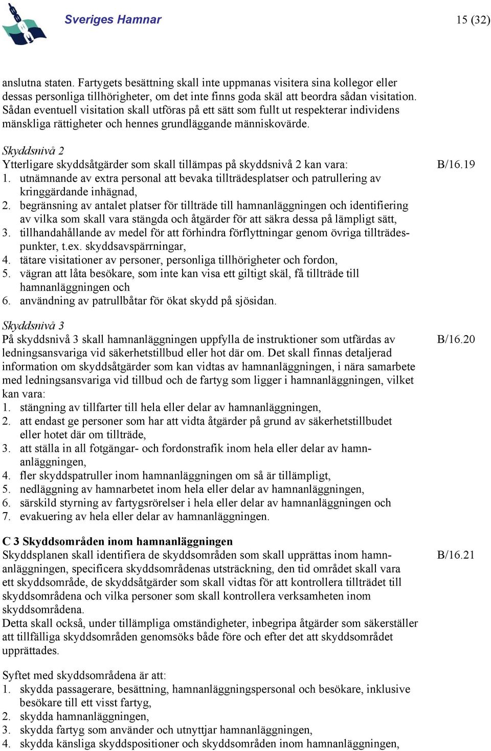 Sådan eventuell visitation skall utföras på ett sätt som fullt ut respekterar individens mänskliga rättigheter och hennes grundläggande människovärde.