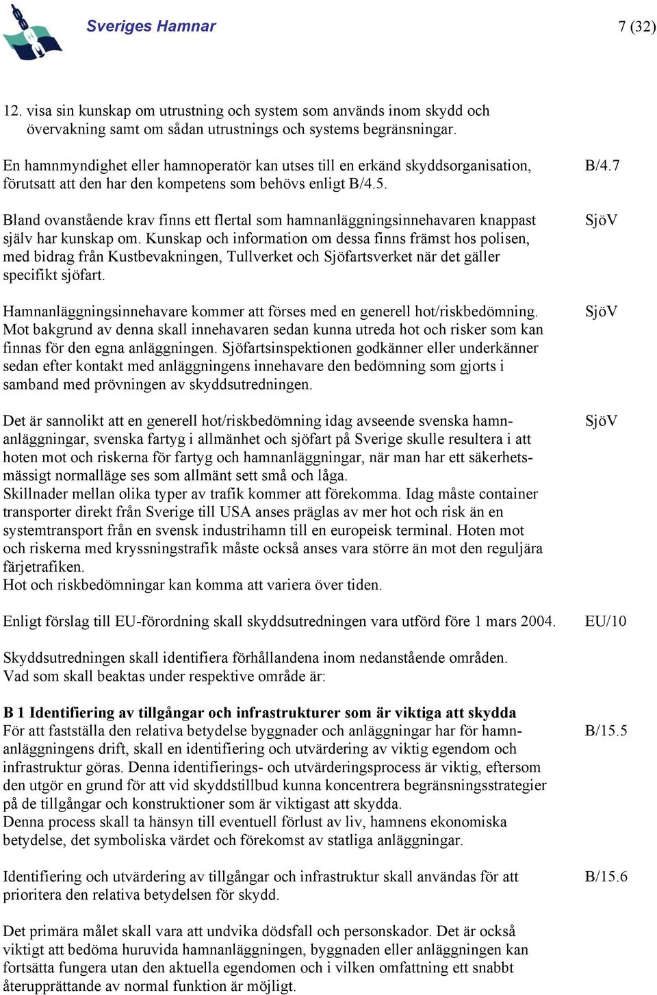 Bland ovanstående krav finns ett flertal som hamnanläggningsinnehavaren knappast själv har kunskap om.