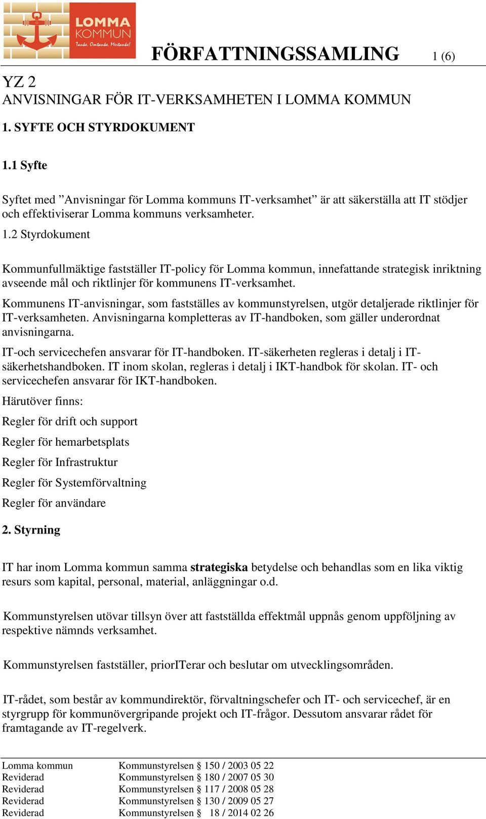 2 Styrdokument Kommunfullmäktige fastställer IT-policy för Lomma kommun, innefattande strategisk inriktning avseende mål och riktlinjer för kommunens IT-verksamhet.