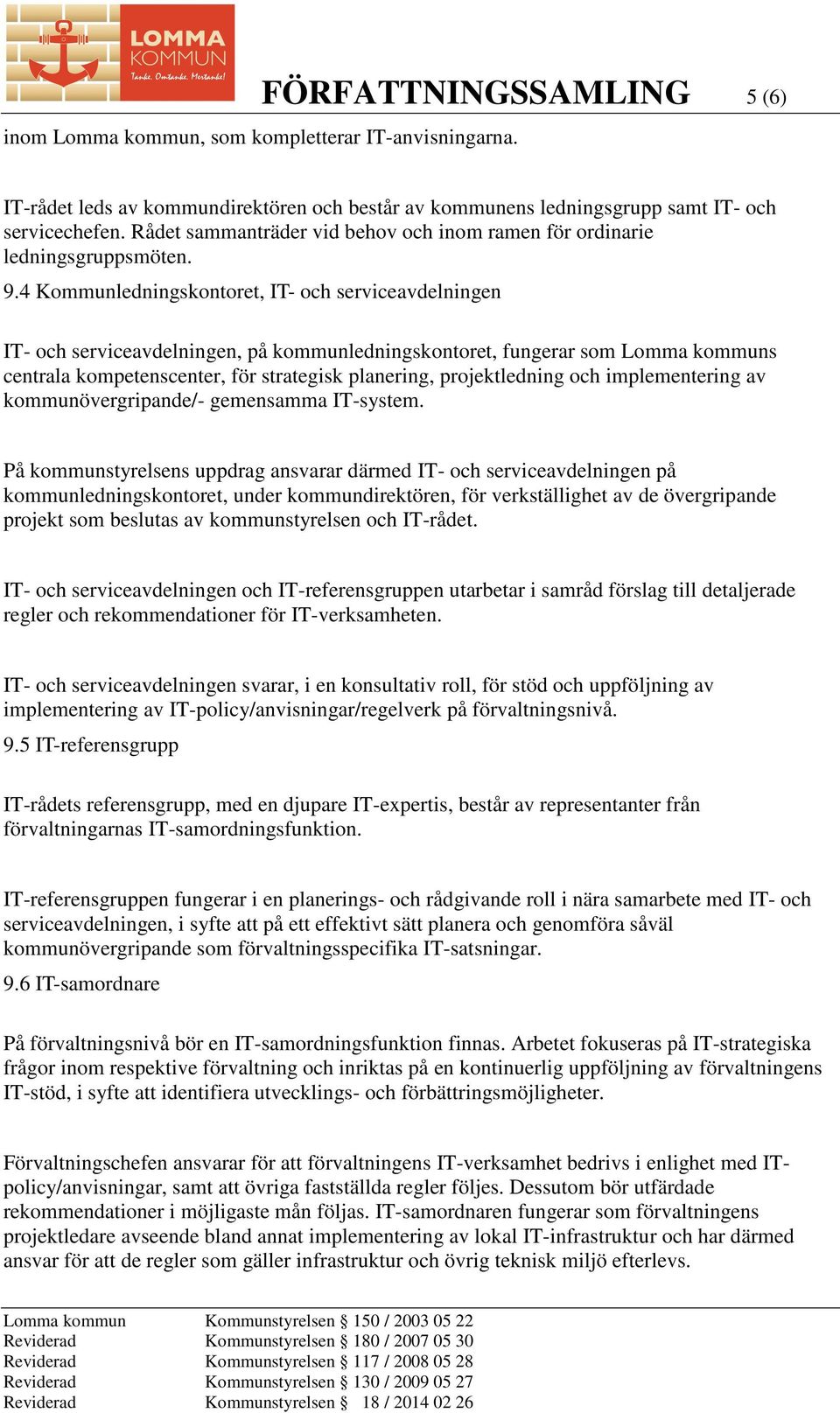 4 Kommunledningskontoret, IT- och serviceavdelningen IT- och serviceavdelningen, på kommunledningskontoret, fungerar som Lomma kommuns centrala kompetenscenter, för strategisk planering,