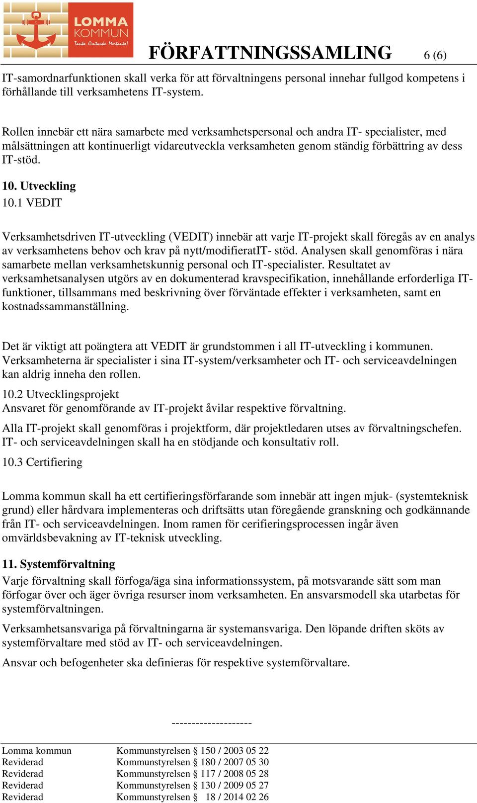 Utveckling 10.1 VEDIT Verksamhetsdriven IT-utveckling (VEDIT) innebär att varje IT-projekt skall föregås av en analys av verksamhetens behov och krav på nytt/modifieratit- stöd.