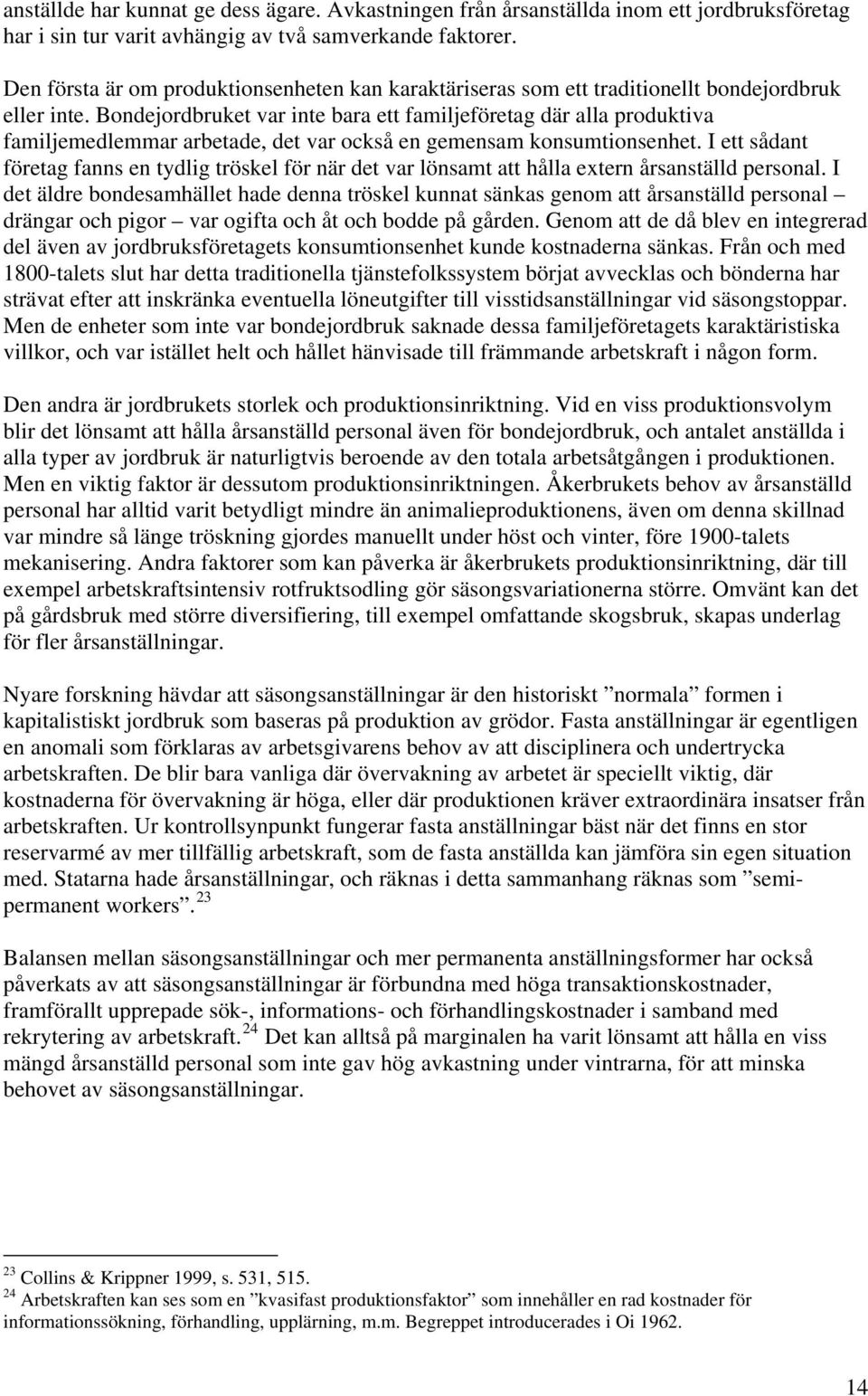 Bondejordbruket var inte bara ett familjeföretag där alla produktiva familjemedlemmar arbetade, det var också en gemensam konsumtionsenhet.