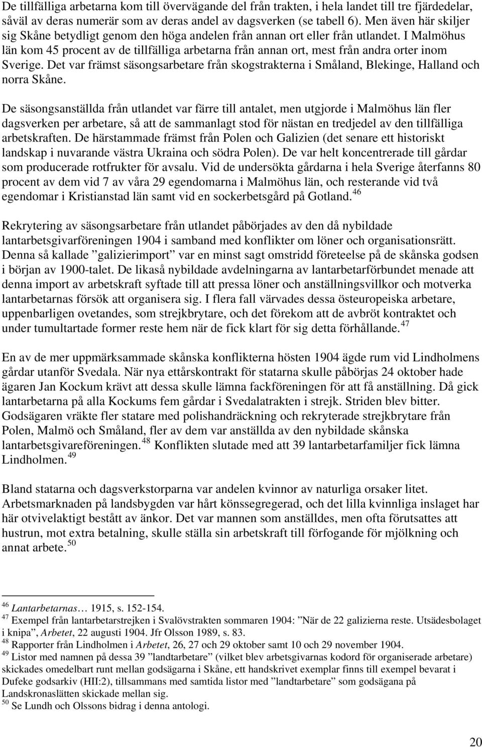 I Malmöhus län kom 45 procent av de tillfälliga arbetarna från annan ort, mest från andra orter inom Sverige.