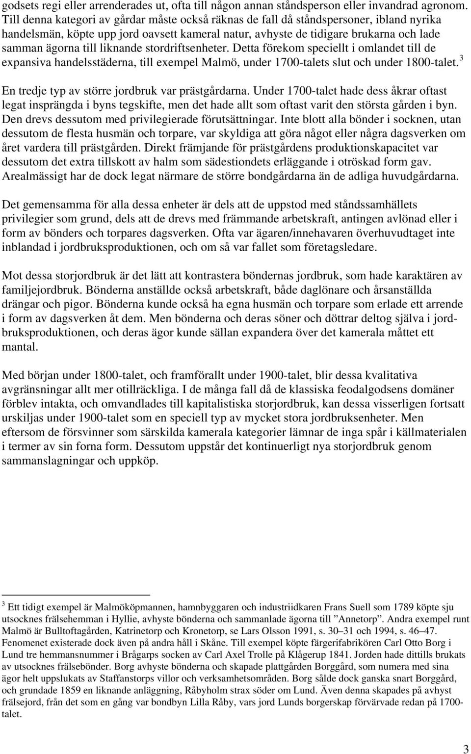 liknande stordriftsenheter. Detta förekom speciellt i omlandet till de expansiva handelsstäderna, till exempel Malmö, under 1700-talets slut och under 1800-talet.