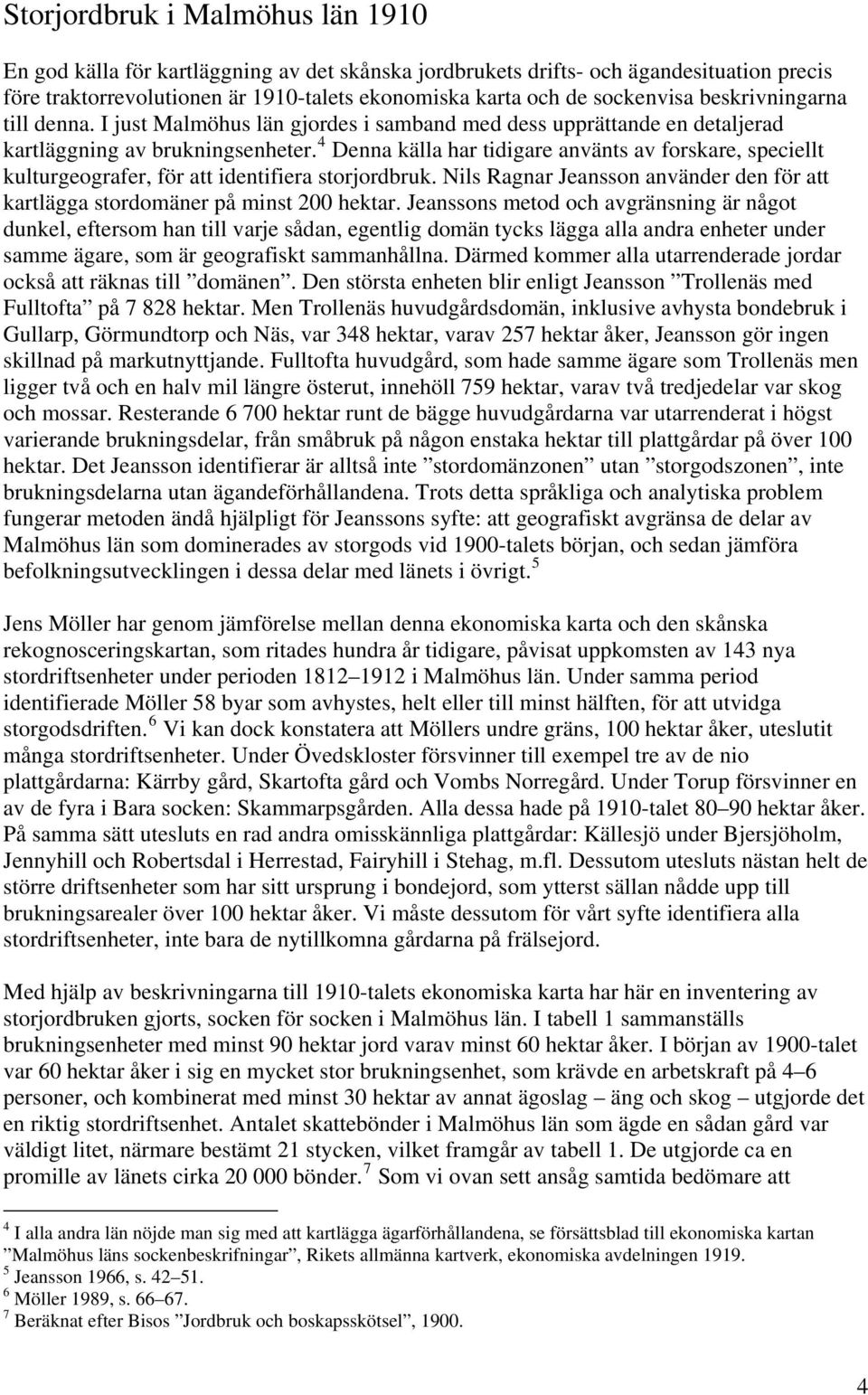 4 Denna källa har tidigare använts av forskare, speciellt kulturgeografer, för att identifiera storjordbruk. Nils Ragnar Jeansson använder den för att kartlägga stordomäner på minst 200 hektar.