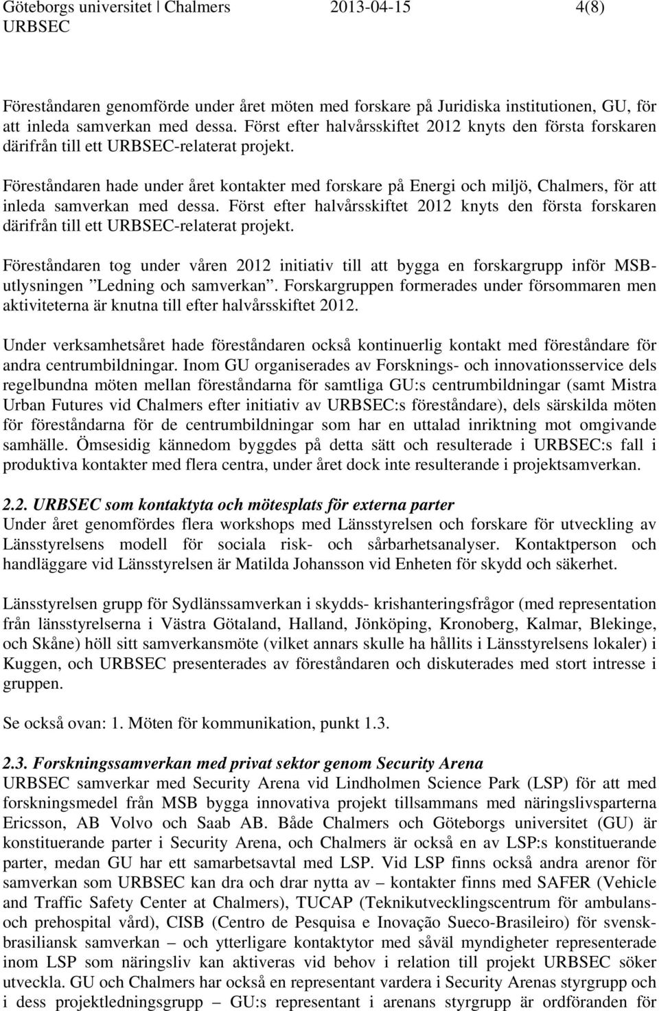 Föreståndaren hade under året kontakter med forskare på Energi och miljö, Chalmers, för att inleda samverkan med dessa.