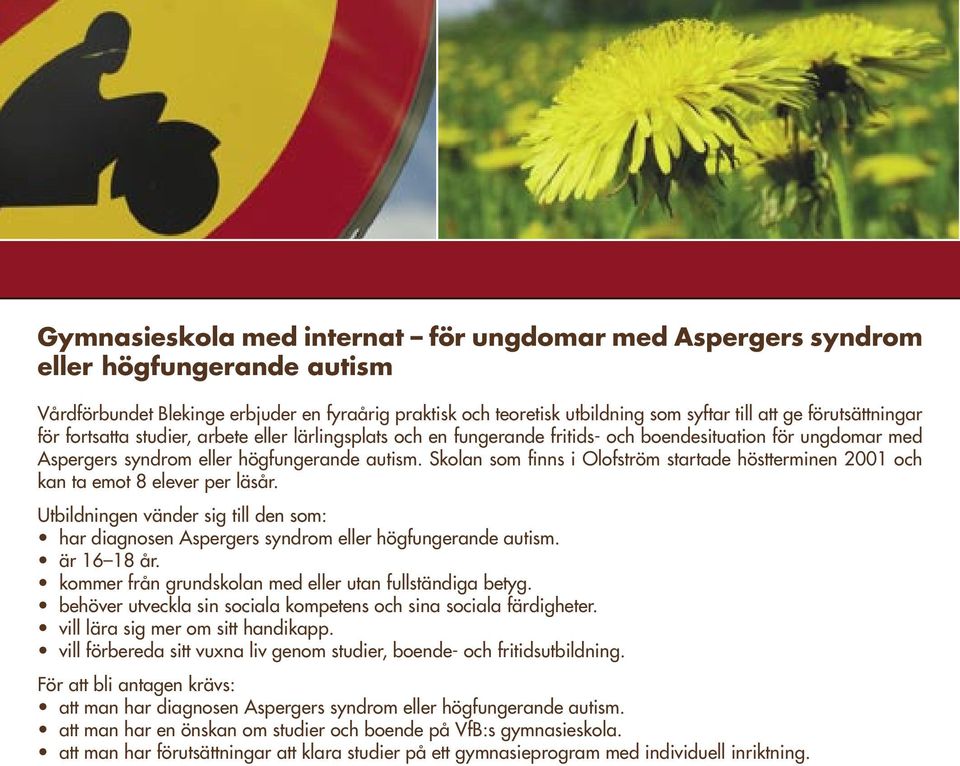 Skolan som finns i Olofström startade höstterminen 2001 och kan ta emot 8 elever per läsår. Utbildningen vänder sig till den som: har diagnosen Aspergers syndrom eller högfungerande autism.