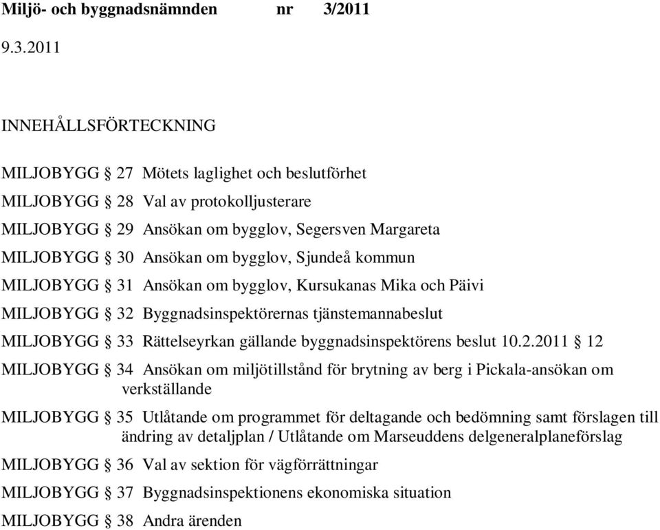 2.2011 12 MILJOBYGG 34 Ansökan om miljötillstånd för brytning av berg i Pickala-ansökan om verkställande MILJOBYGG 35 Utlåtande om programmet för deltagande och bedömning samt förslagen till