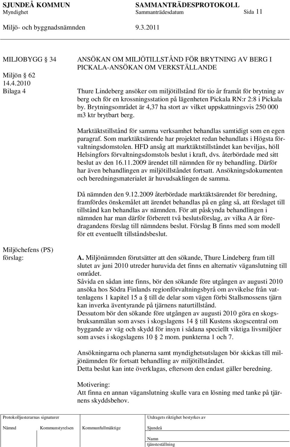 4.2010 Bilaga 4 ANSÖKAN OM MILJÖTILLSTÅND FÖR BRYTNING AV BERG I PICKALA-ANSÖKAN OM VERKSTÄLLANDE Thure Lindeberg ansöker om miljötillstånd för tio år framåt för brytning av berg och för en