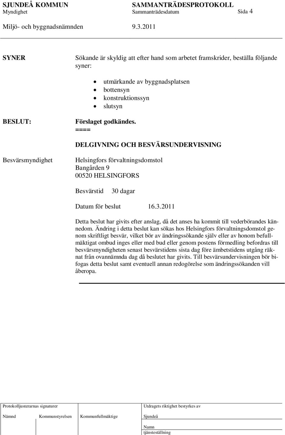 dagar Datum för beslut 16.3.2011 Detta beslut har givits efter anslag, då det anses ha kommit till vederbörandes kännedom.