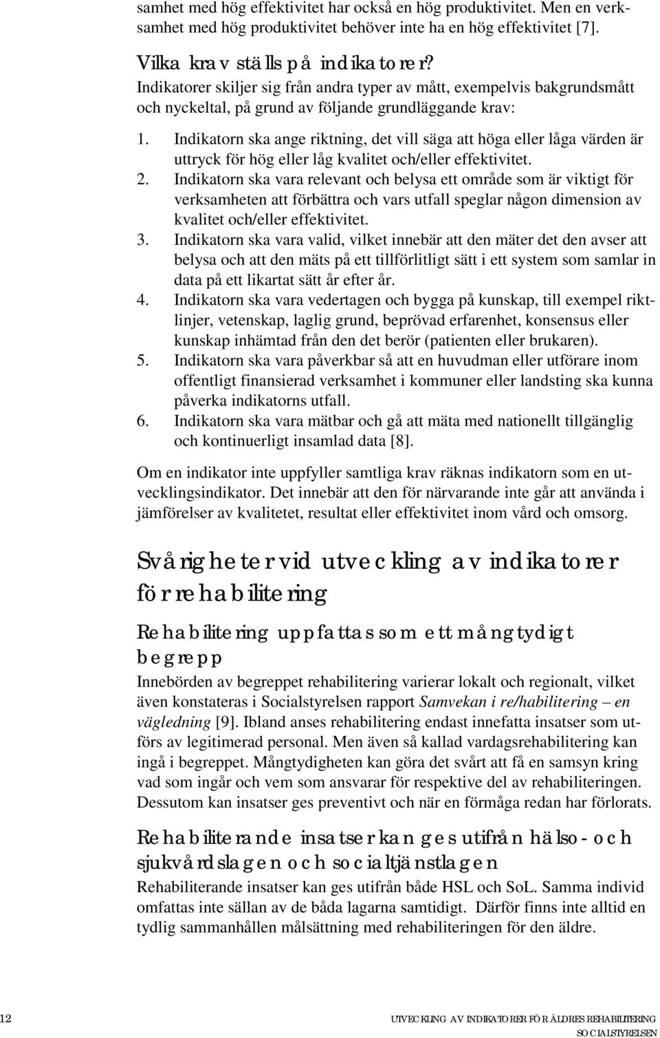 Indikatorn ska ange riktning, det vill säga att höga eller låga värden är uttryck för hög eller låg kvalitet och/eller effektivitet. 2.