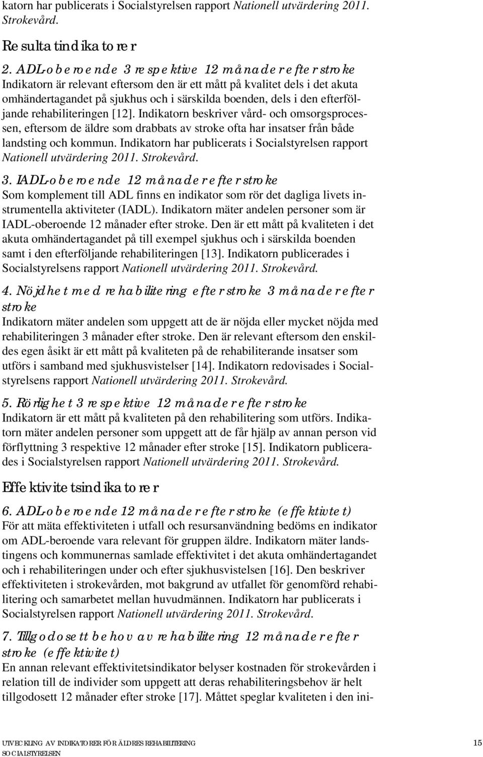 efterföljande rehabiliteringen [12]. Indikatorn beskriver vård- och omsorgsprocessen, eftersom de äldre som drabbats av stroke ofta har insatser från både landsting och kommun.