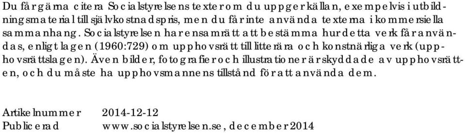 Socialstyrelsen har ensamrätt att bestämma hur detta verk får användas, enligt lagen (1960:729) om upphovsrätt till litterära och