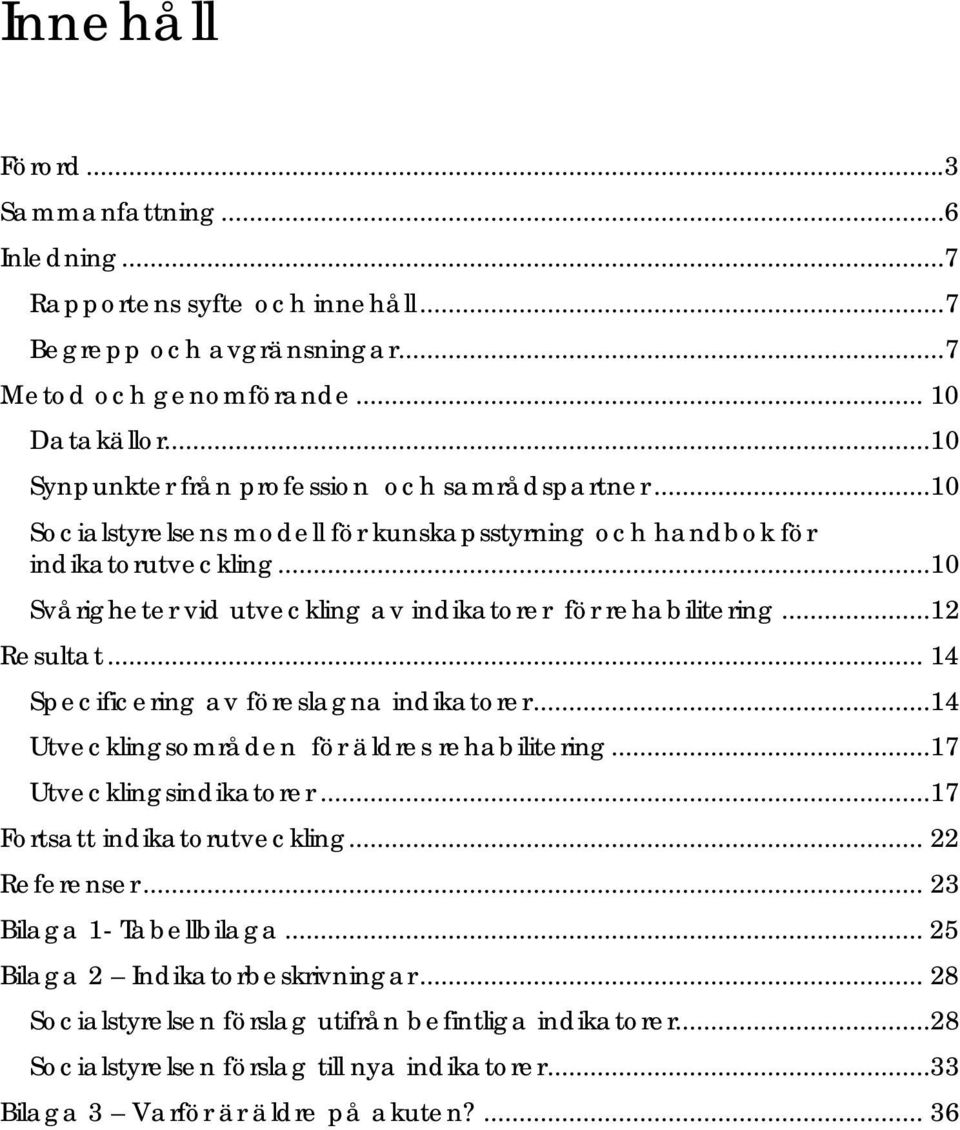 ..10 Svårigheter vid utveckling av indikatorer för rehabilitering...12 Resultat... 14 Specificering av föreslagna indikatorer...14 Utvecklingsområden för äldres rehabilitering.