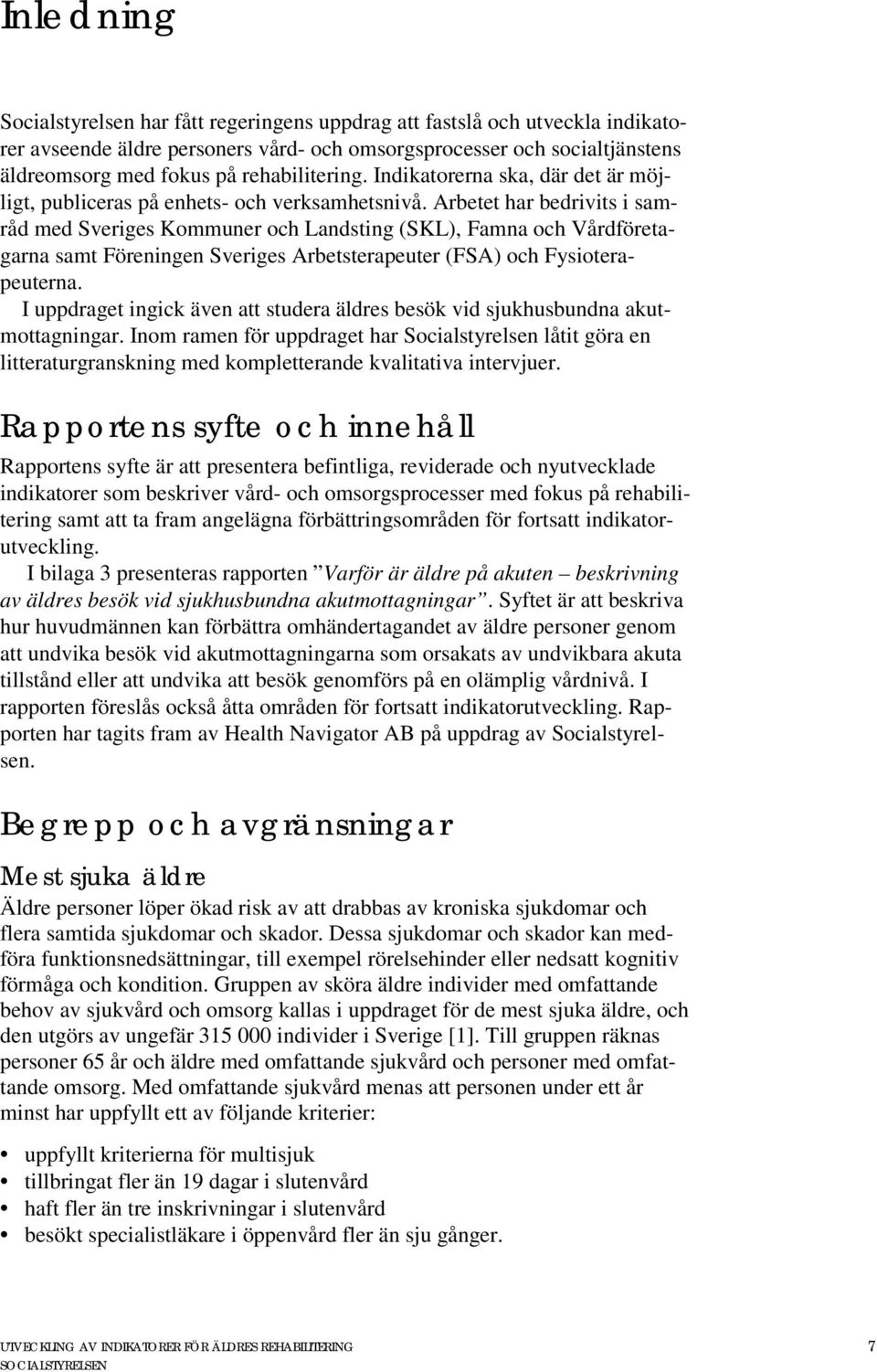 Arbetet har bedrivits i samråd med Sveriges Kommuner och Landsting (SKL), Famna och Vårdföretagarna samt Föreningen Sveriges Arbetsterapeuter (FSA) och Fysioterapeuterna.