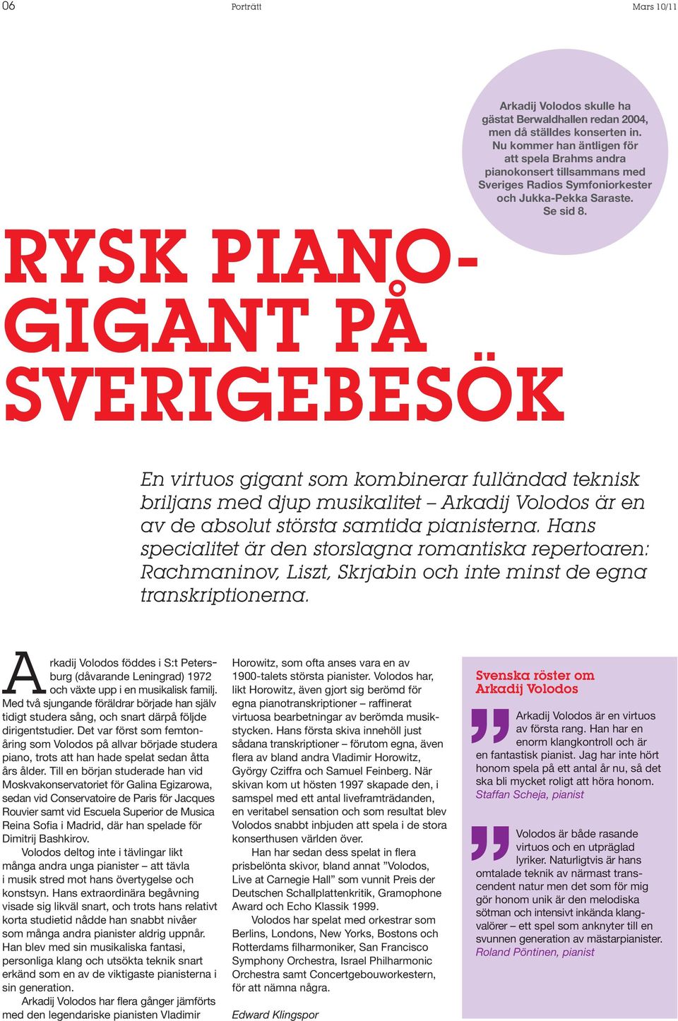 Rysk pianogigant på Sverigebesök En virtuos gigant som kombinerar full ändad teknisk briljans med djup musik alitet Arkadij Volodos är en av de absolut största samtida pianisterna.