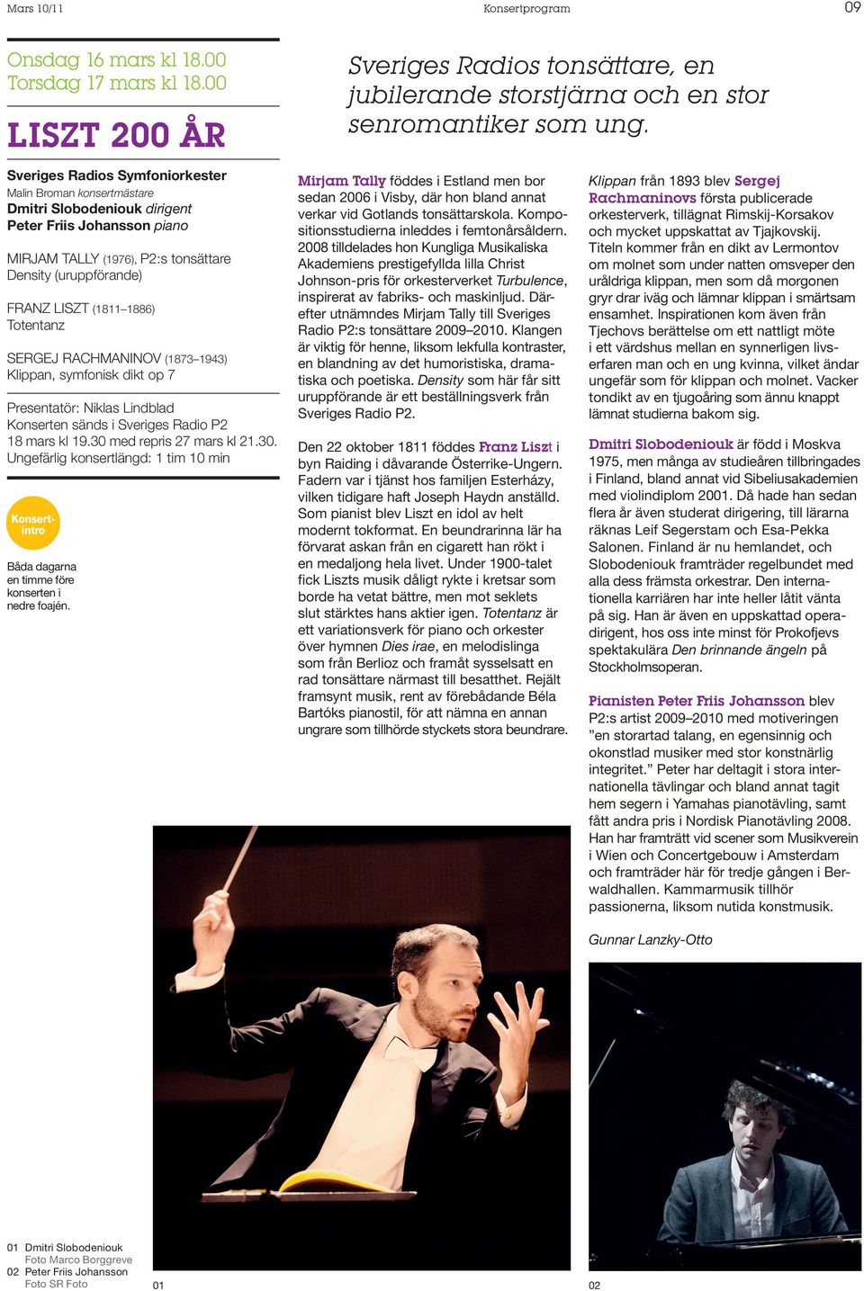 Sergej Rachmaninov (1873 1943) Klippan, symfonisk dikt op 7 Presentatör: Niklas Lindblad Konserten sänds i Sveriges Radio P2 18 mars kl 19.30 