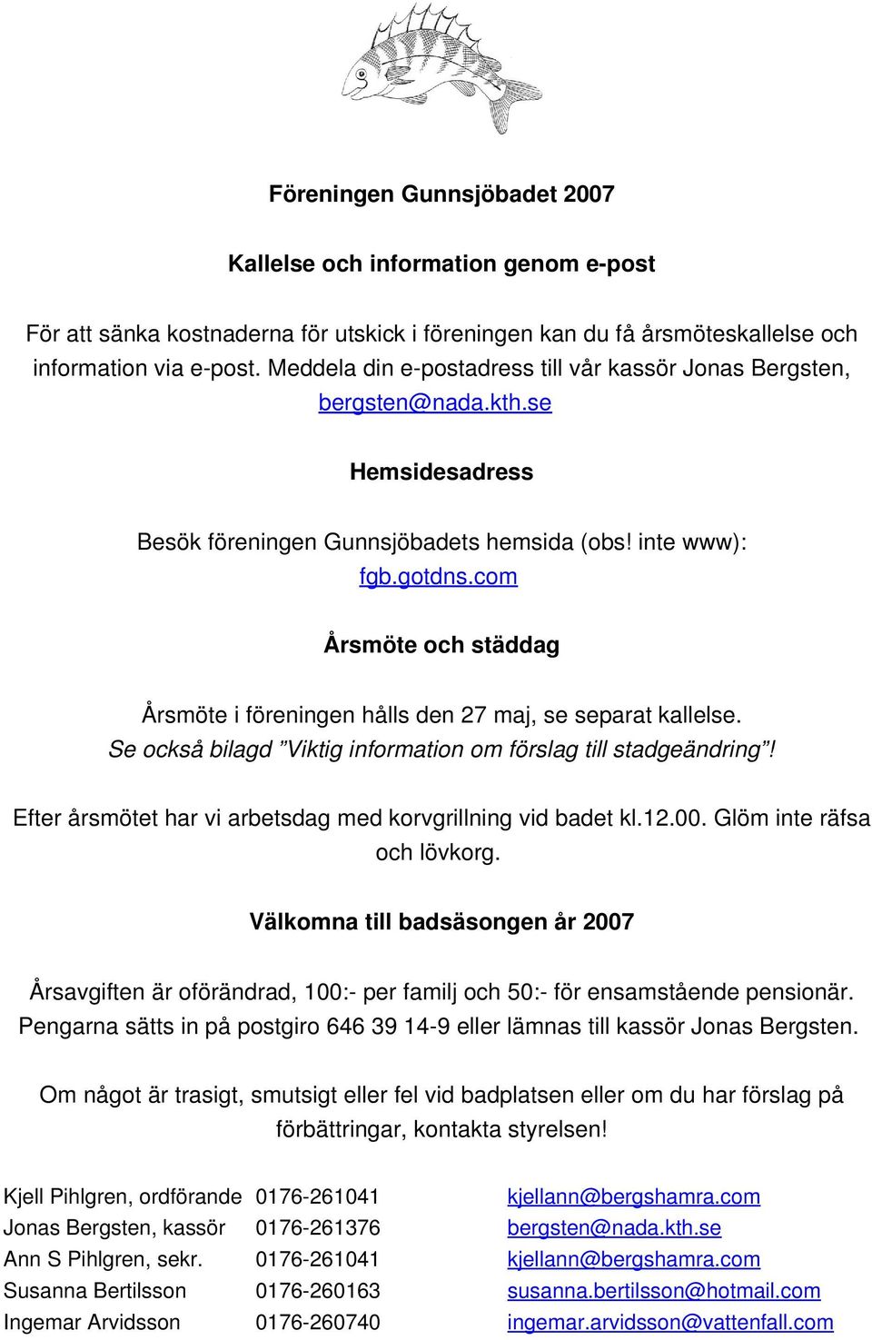 com Årsmöte och städdag Årsmöte i föreningen hålls den 27 maj, se separat kallelse. Se också bilagd Viktig information om förslag till stadgeändring!