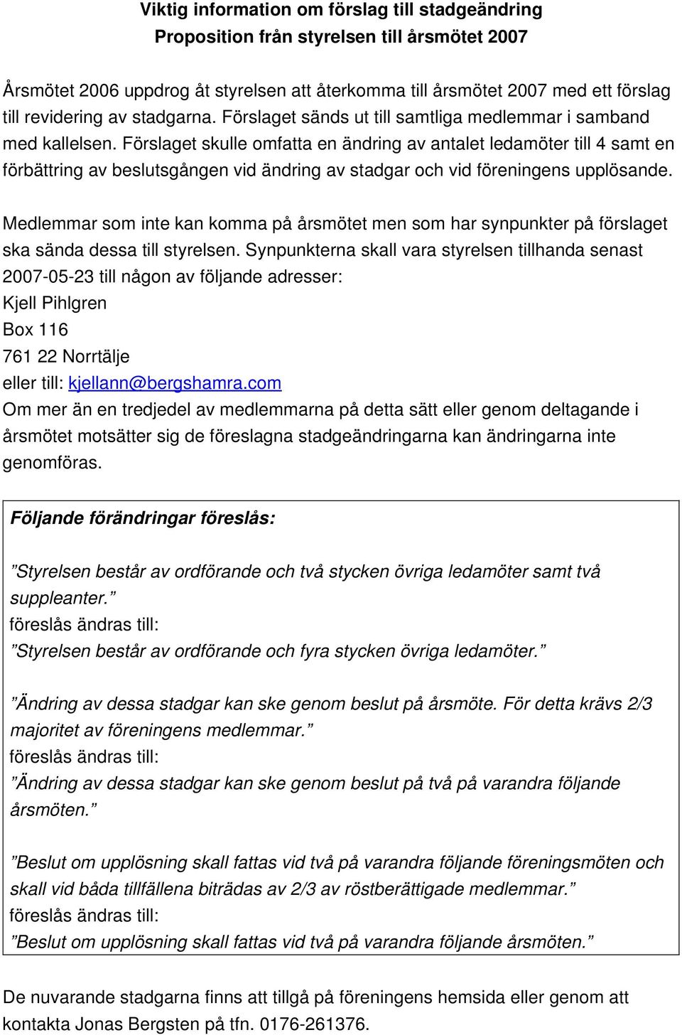 Förslaget skulle omfatta en ändring av antalet ledamöter till 4 samt en förbättring av beslutsgången vid ändring av stadgar och vid föreningens upplösande.