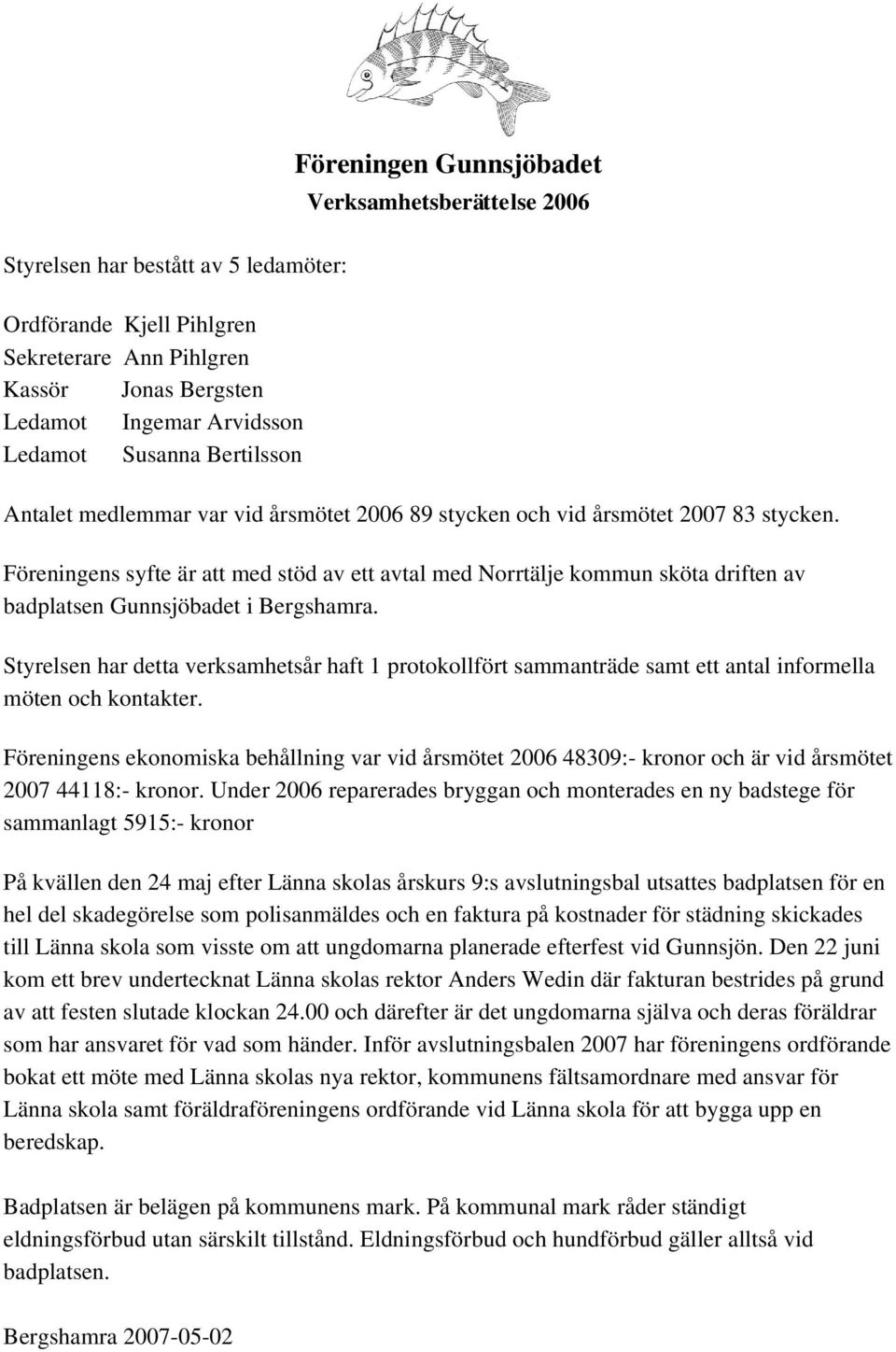 Föreningens syfte är att med stöd av ett avtal med Norrtälje kommun sköta driften av badplatsen Gunnsjöbadet i Bergshamra.