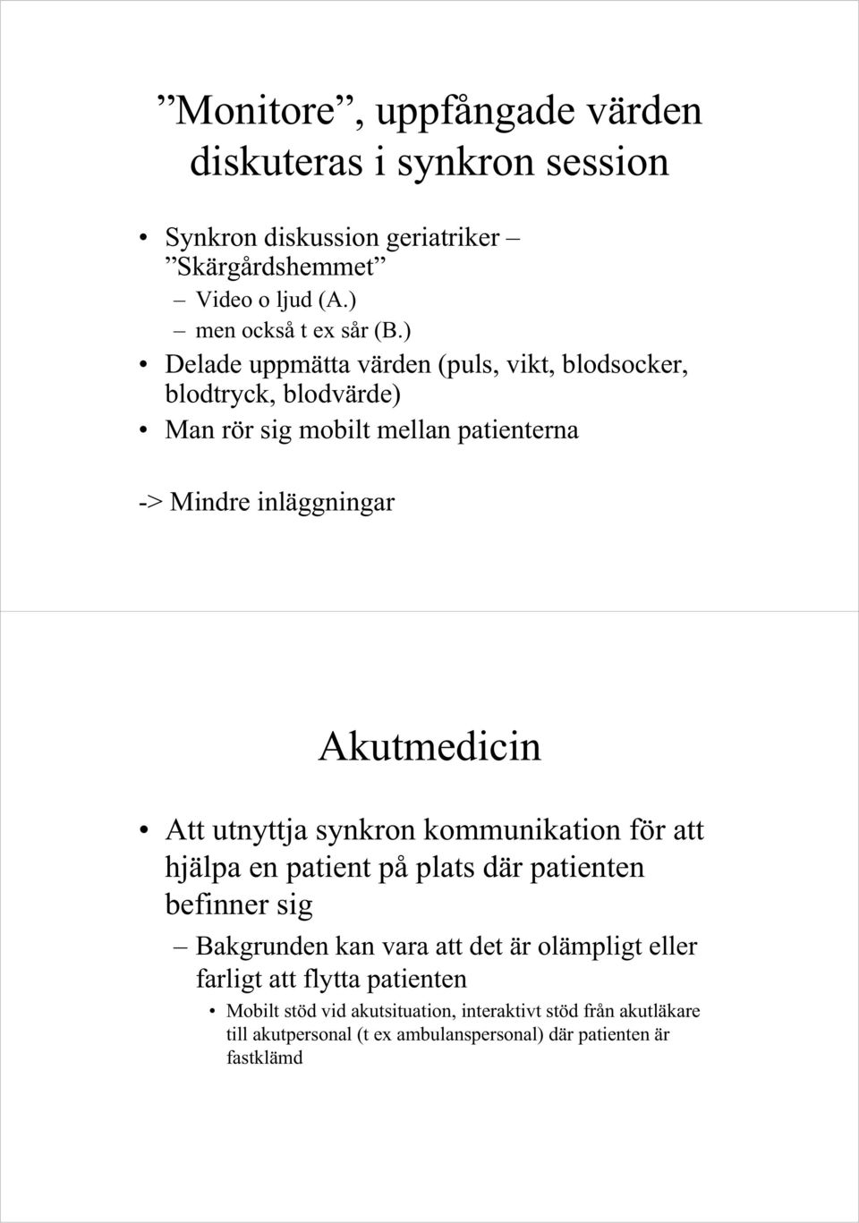 utnyttja synkron kommunikation för att hjälpa en patient på plats där patienten befinner sig Bakgrunden kan vara att det är olämpligt eller farligt