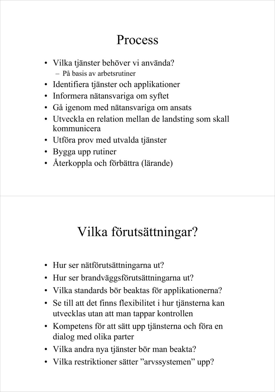 skall kommunicera Utföra prov med utvalda tjänster Bygga upp rutiner Återkoppla och förbättra (lärande) Vilka förutsättningar? Hur ser nätförutsättningarna ut?