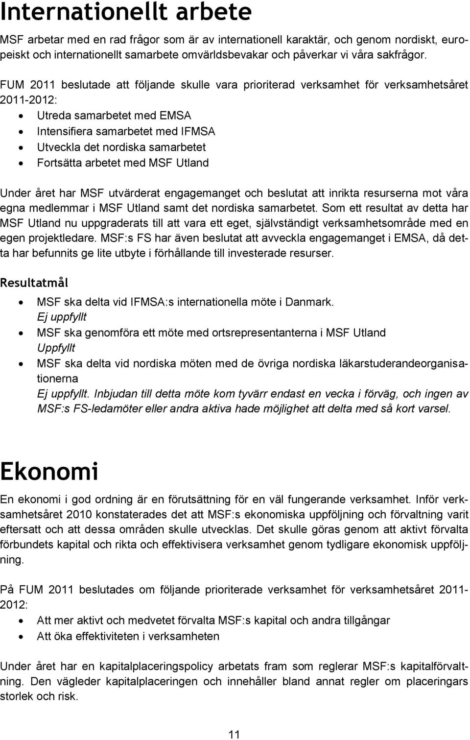 med MSF Utland Under året har MSF utvärderat engagemanget och beslutat att inrikta resurserna mot våra egna medlemmar i MSF Utland samt det nordiska samarbetet.