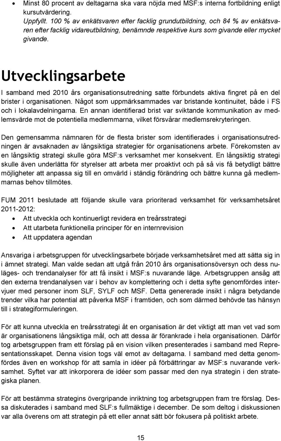 Utvecklingsarbete I samband med 2010 års organisationsutredning satte förbundets aktiva fingret på en del brister i organisationen.