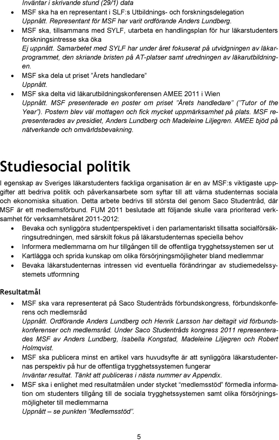 Samarbetet med SYLF har under året fokuserat på utvidgningen av läkarprogrammet, den skriande bristen på AT-platser samt utredningen av läkarutbildningen.