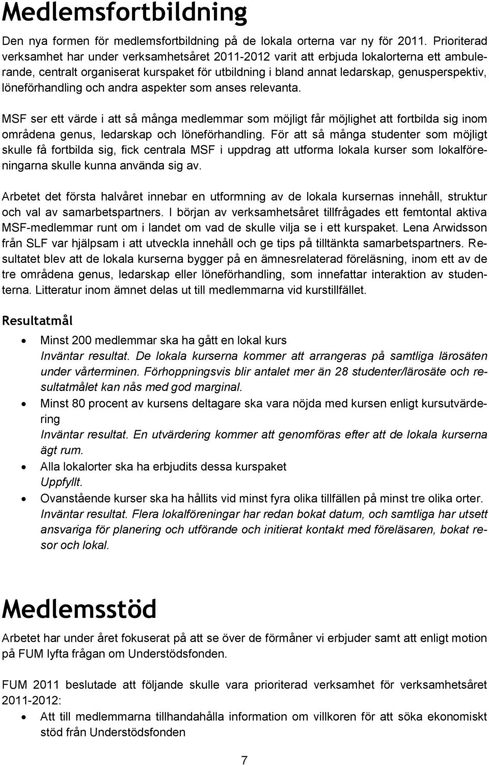 löneförhandling och andra aspekter som anses relevanta. MSF ser ett värde i att så många medlemmar som möjligt får möjlighet att fortbilda sig inom områdena genus, ledarskap och löneförhandling.