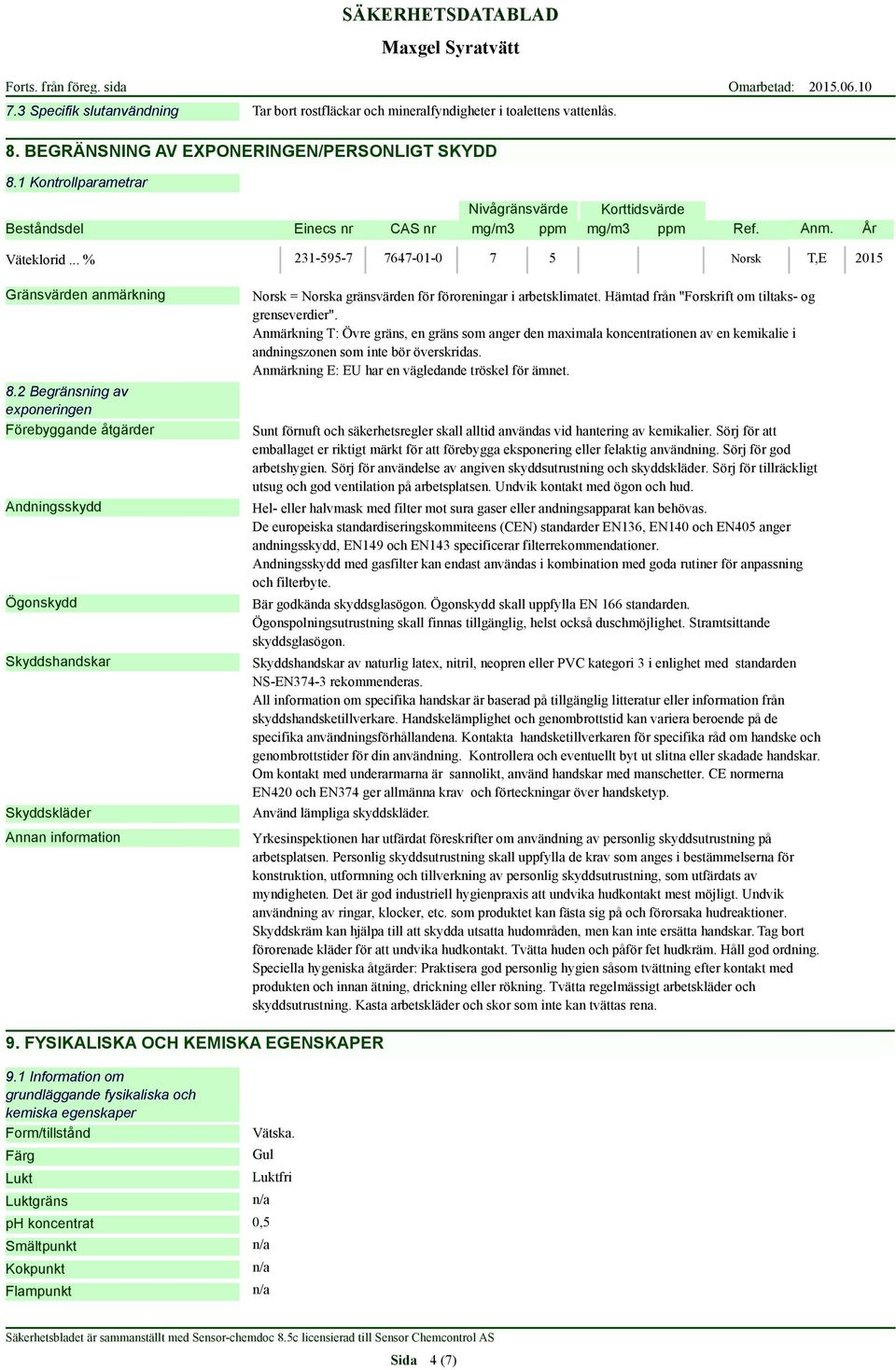 2 Begränsning av exponeringen Förebyggande åtgärder Andningsskydd Ögonskydd Skyddshandskar Skyddskläder Norsk = Norska gränsvärden för föroreningar i arbetsklimatet.