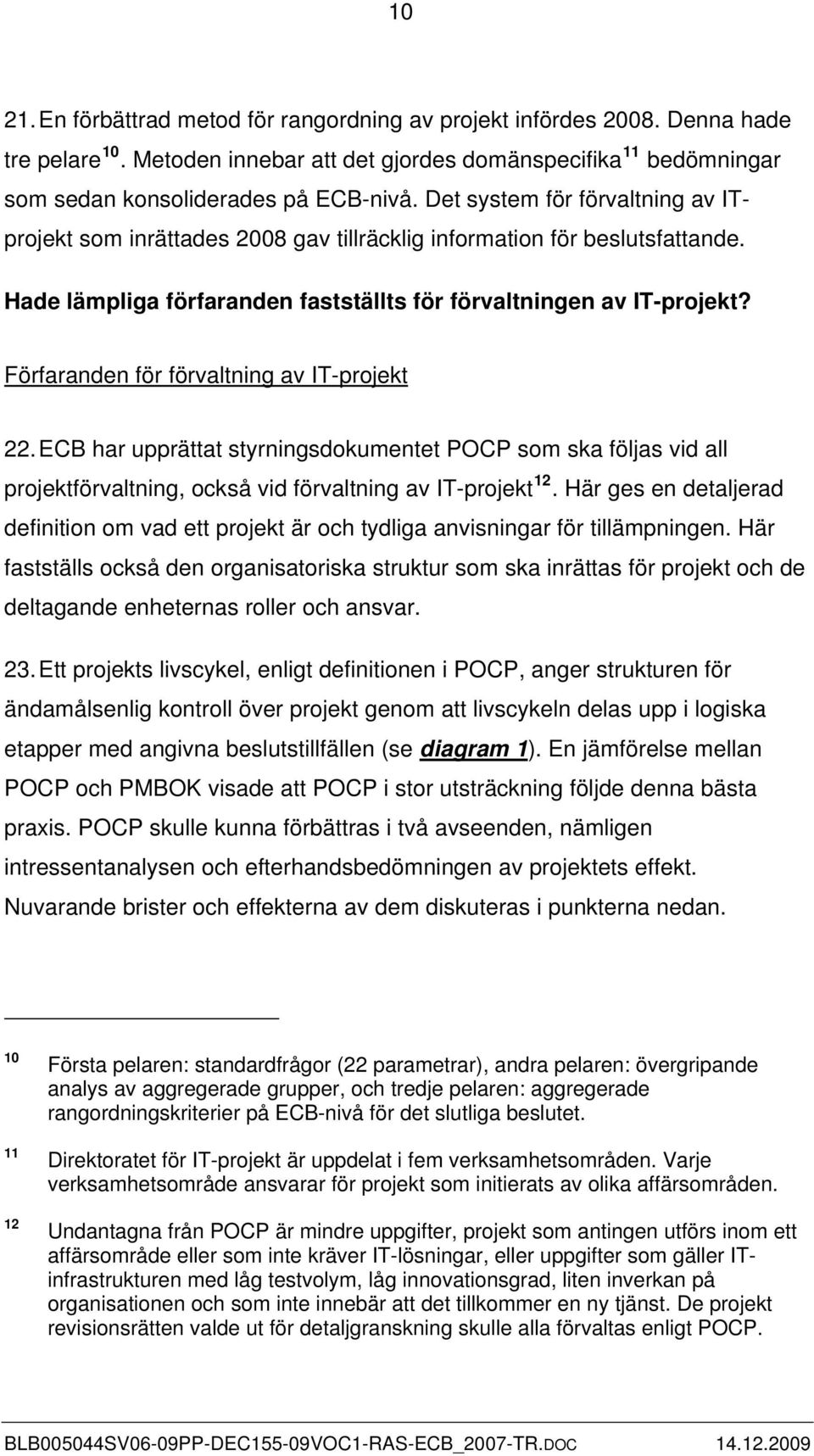 Förfaranden för förvaltning av IT-projekt 22. ECB har upprättat styrningsdokumentet POCP som ska följas vid all projektförvaltning, också vid förvaltning av IT-projekt 12.