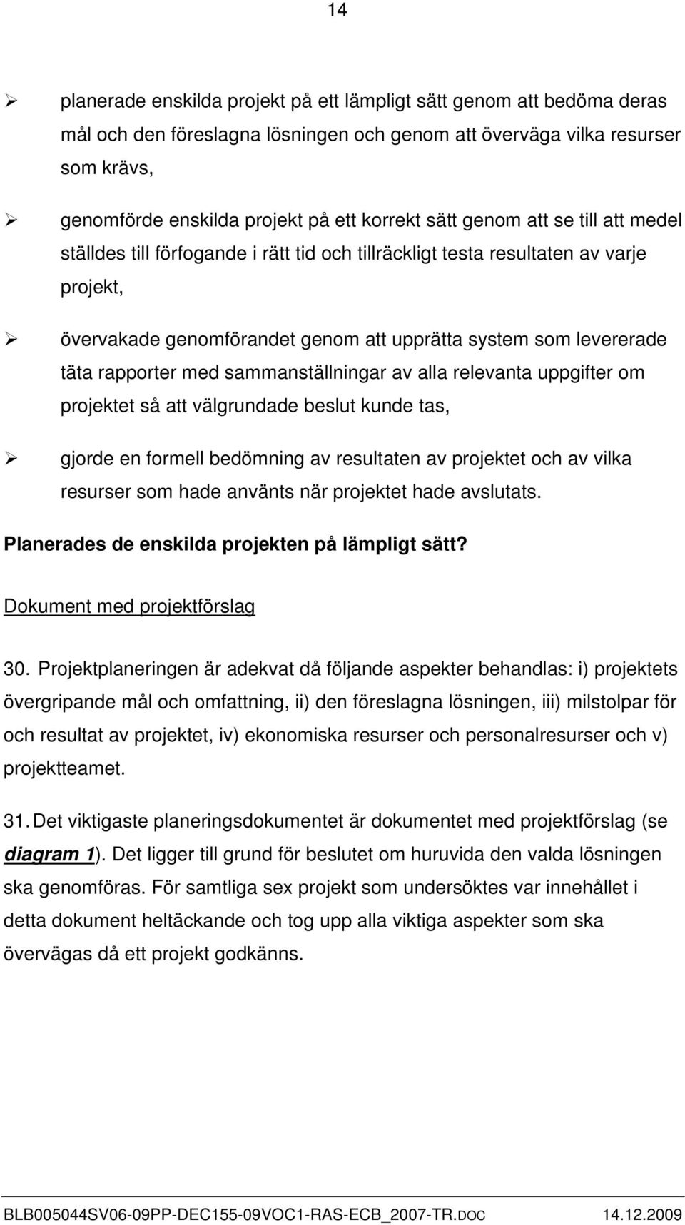 rapporter med sammanställningar av alla relevanta uppgifter om projektet så att välgrundade beslut kunde tas, gjorde en formell bedömning av resultaten av projektet och av vilka resurser som hade