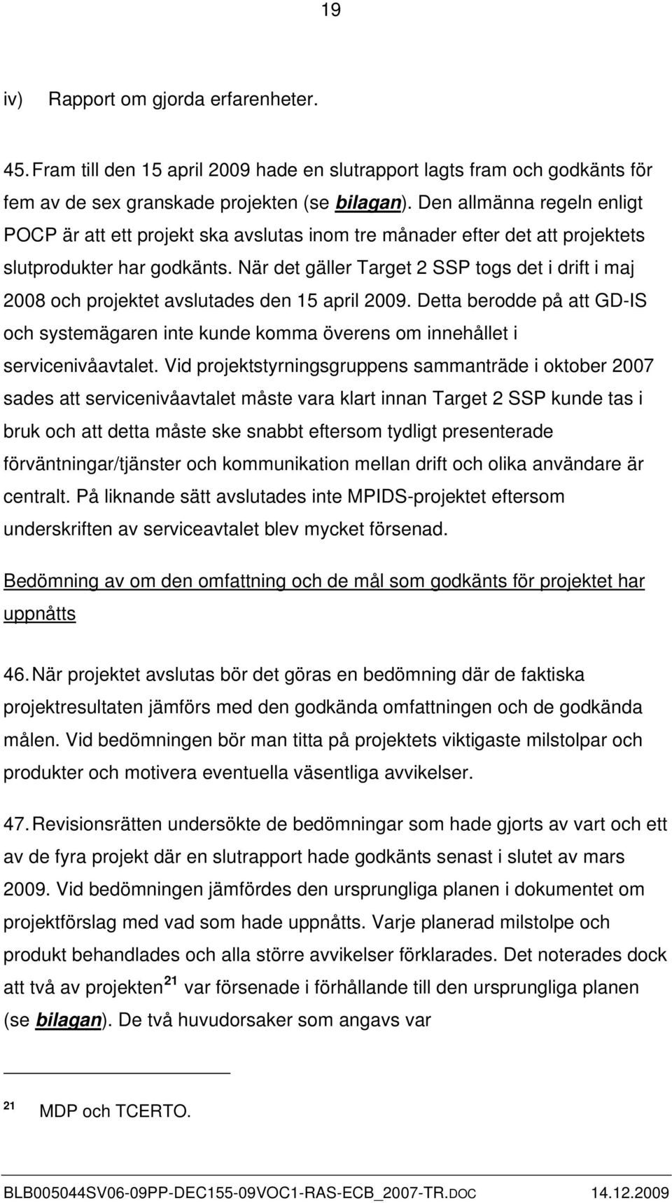 När det gäller Target 2 SSP togs det i drift i maj 2008 och projektet avslutades den 15 april 2009.