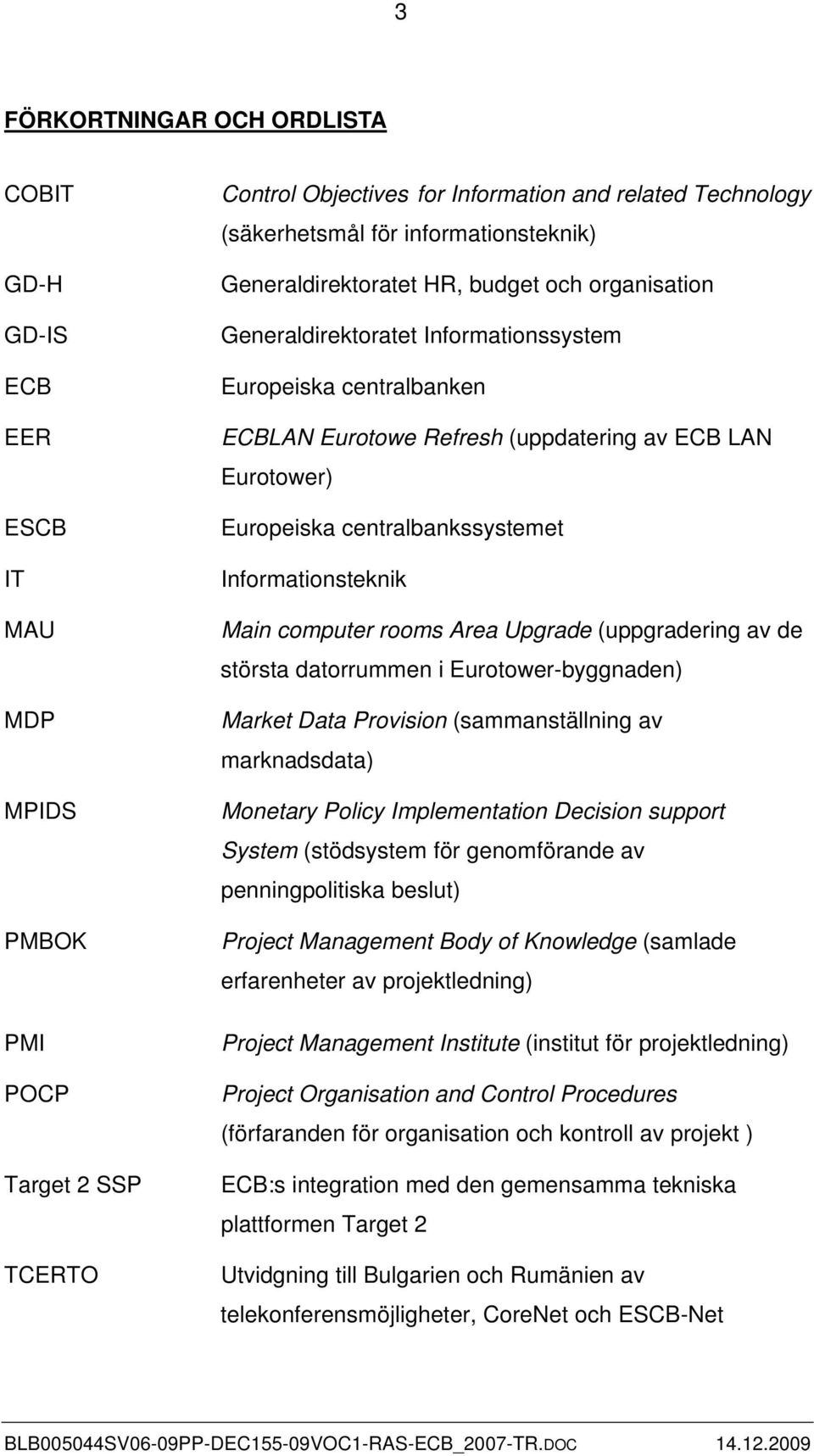 Europeiska centralbankssystemet Informationsteknik Main computer rooms Area Upgrade (uppgradering av de största datorrummen i Eurotower-byggnaden) Market Data Provision (sammanställning av