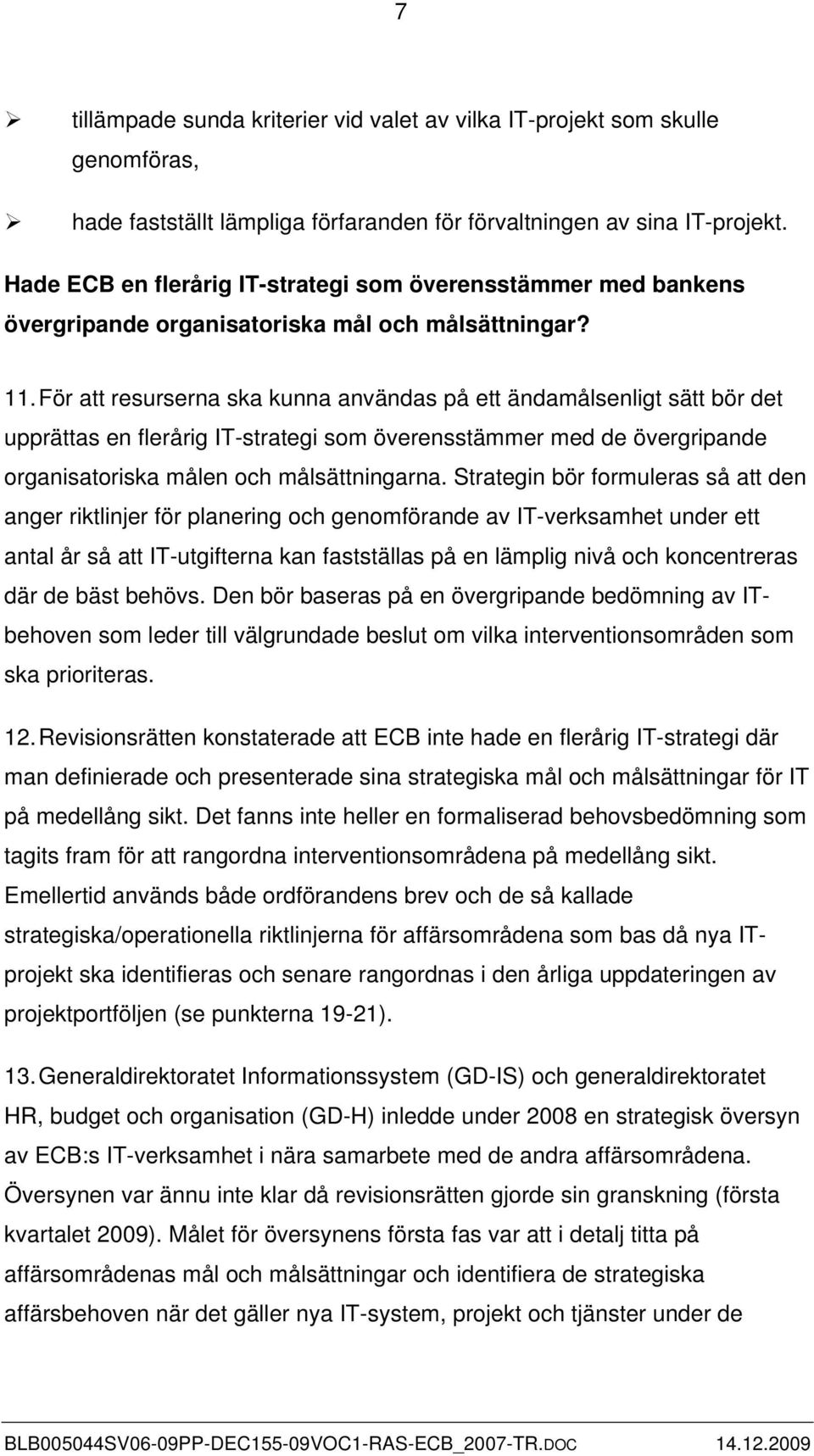 För att resurserna ska kunna användas på ett ändamålsenligt sätt bör det upprättas en flerårig IT-strategi som överensstämmer med de övergripande organisatoriska målen och målsättningarna.