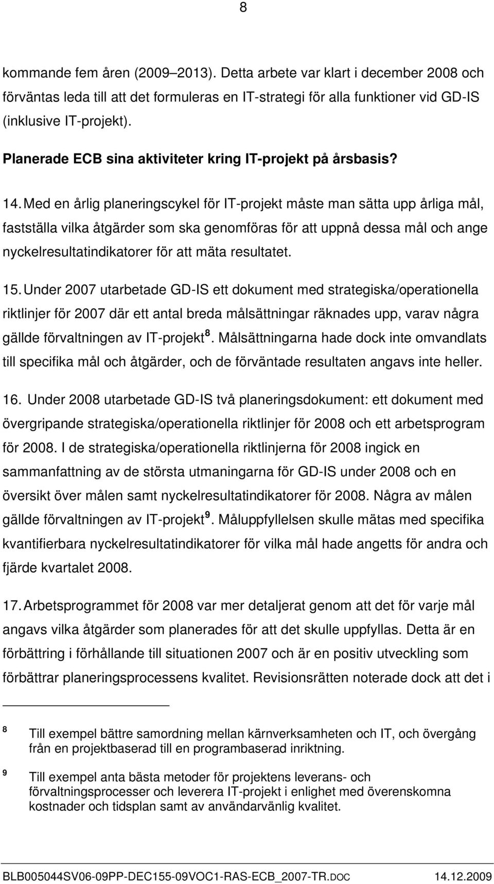 Med en årlig planeringscykel för IT-projekt måste man sätta upp årliga mål, fastställa vilka åtgärder som ska genomföras för att uppnå dessa mål och ange nyckelresultatindikatorer för att mäta