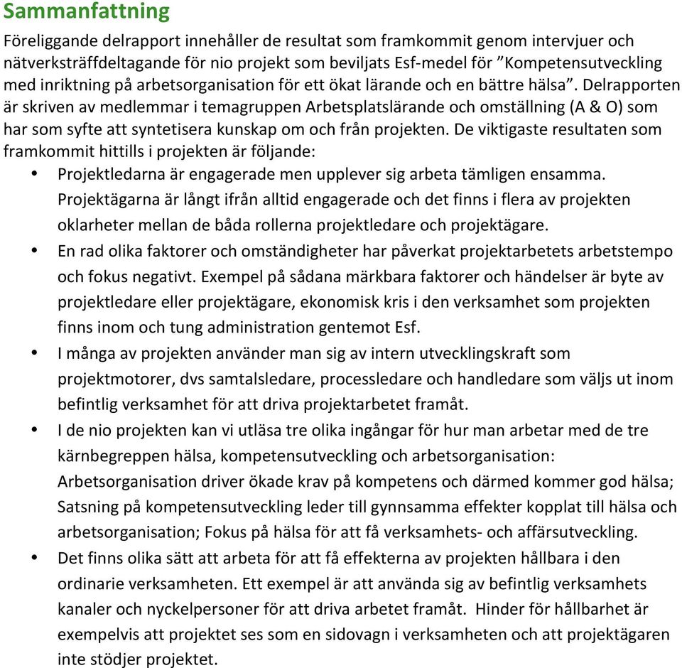 Delrapporten är skriven av medlemmar i temagruppen Arbetsplatslärande och omställning (A & O) som har som syfte att syntetisera kunskap om och från projekten.