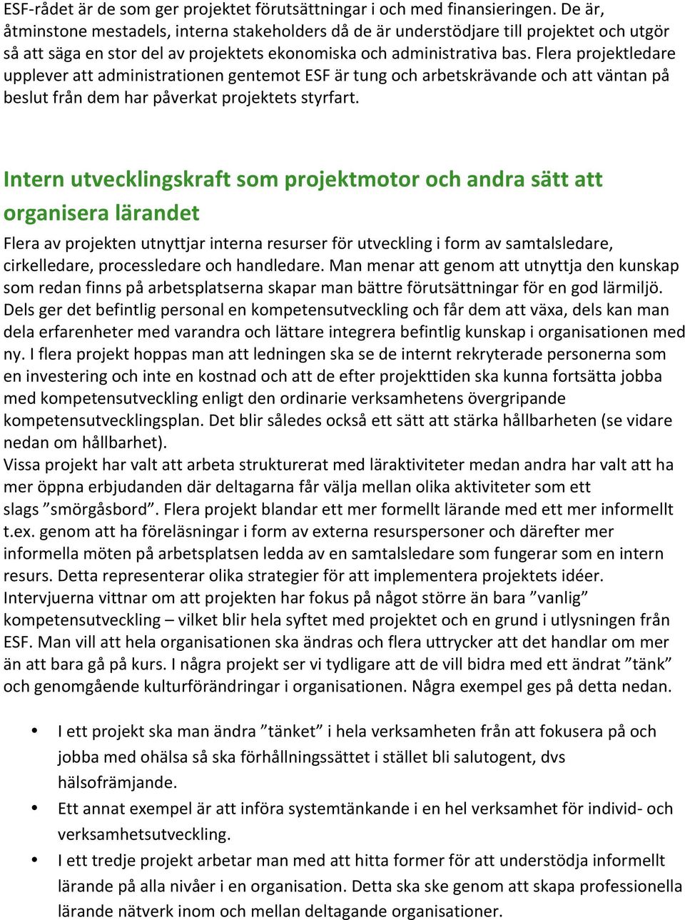 Flera projektledare upplever att administrationen gentemot ESF är tung och arbetskrävande och att väntan på beslut från dem har påverkat projektets styrfart.