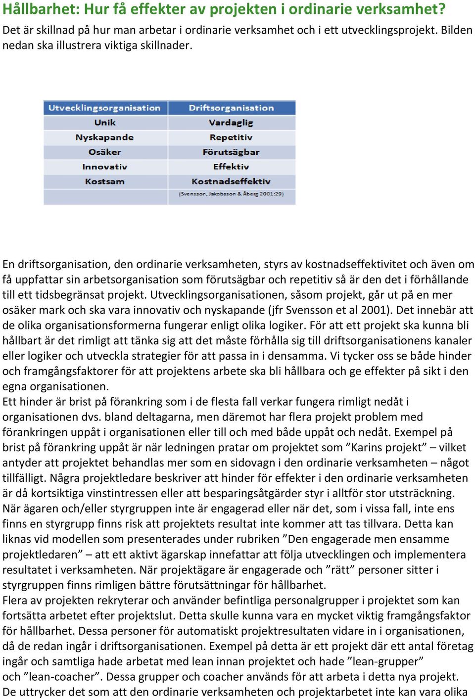 tidsbegränsat projekt. Utvecklingsorganisationen, såsom projekt, går ut på en mer osäker mark och ska vara innovativ och nyskapande (jfr Svensson et al 2001).