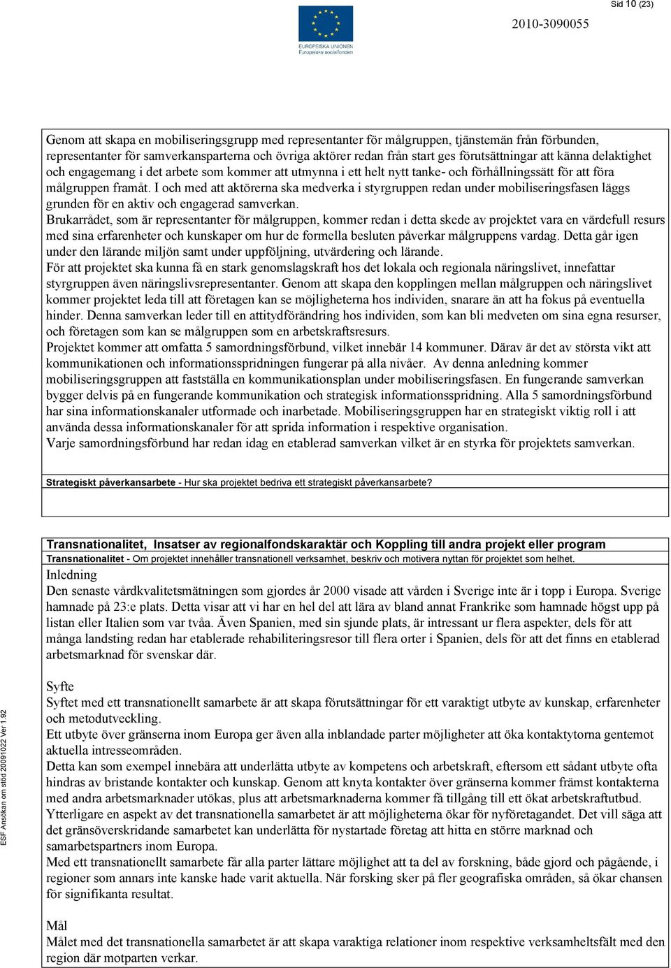 I och med att aktörerna ska medverka i styrgruppen redan under mobiliseringsfasen läggs grunden för en aktiv och engagerad samverkan.